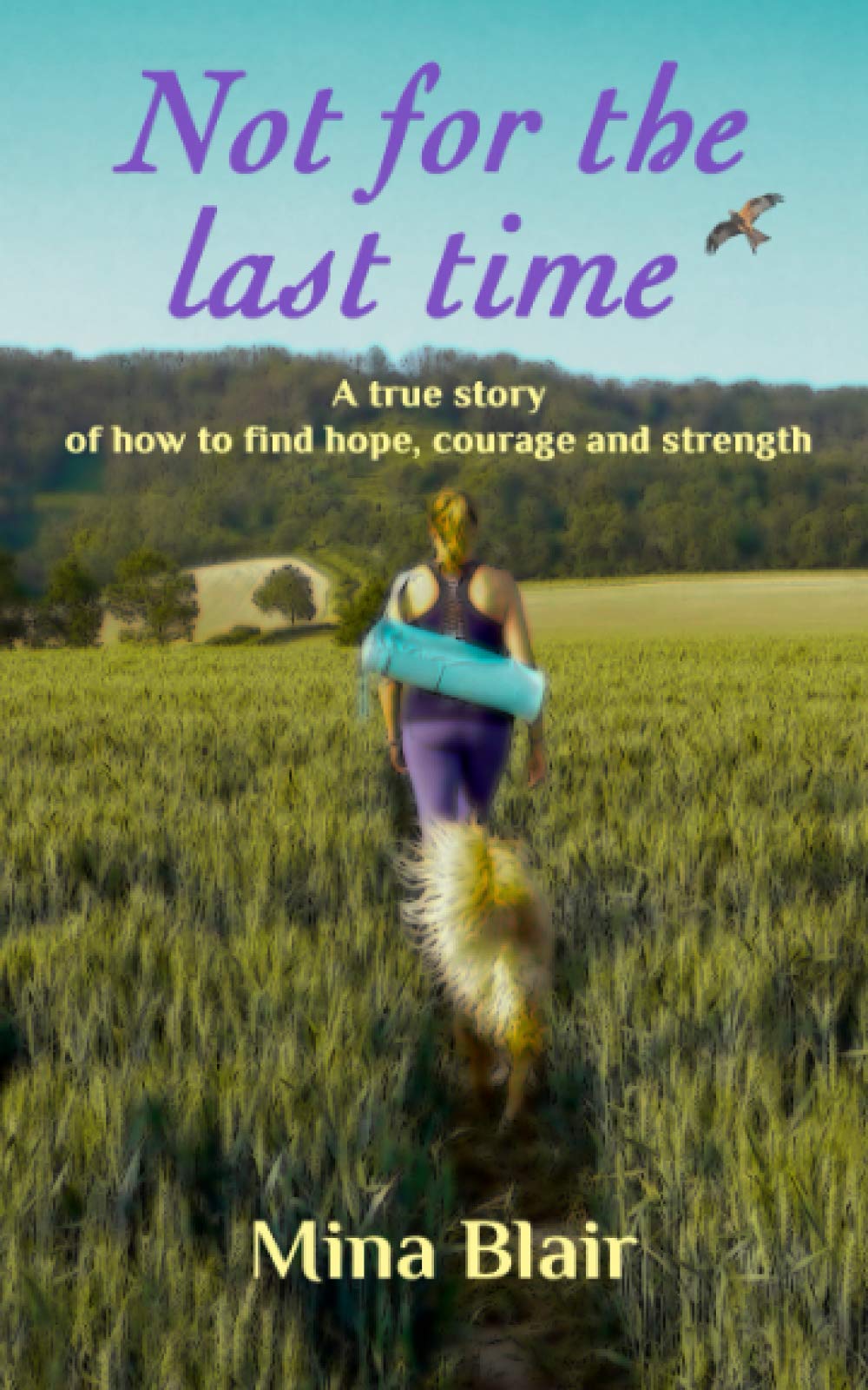 Not for the last time: A true story of how to find hope, courage and strength