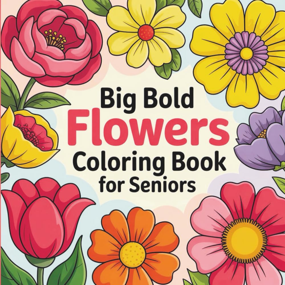 Big Bold Flowers Coloring Book for Seniors: Easy Large Print Floral Designs for Relaxation, Stress Relief, and Mindful Joy | Simple Flower Patterns for Elderly Adults with Low Vision