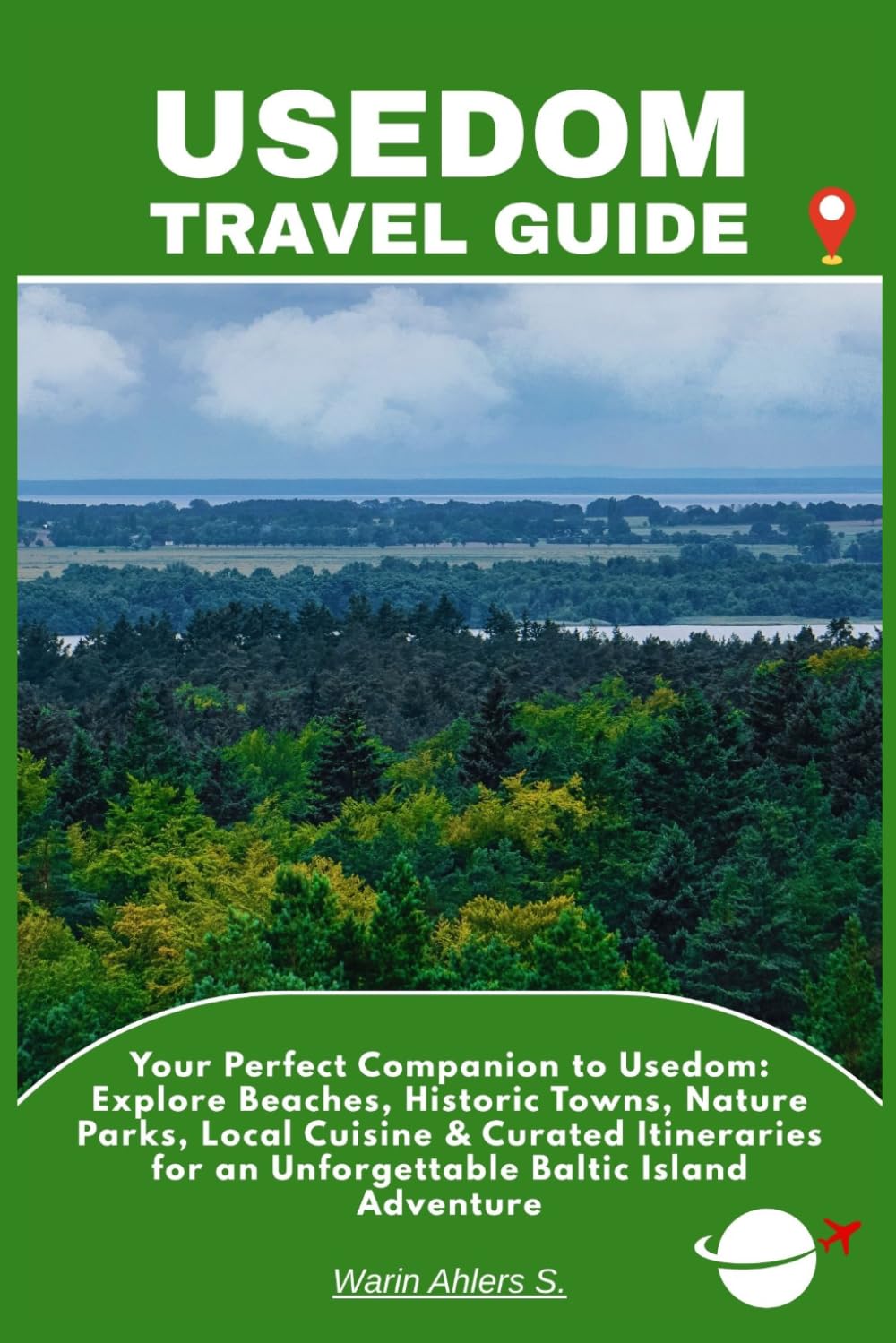 USEDOM TRAVEL GUIDE: Your Perfect Companion to Usedom: Explore Beaches, Historic Towns, Nature Parks, Local Cuisine & Curated Itineraries for an Unforgettable Baltic Island Adventure