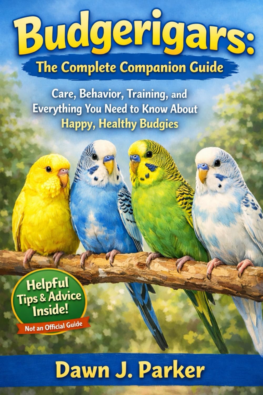 Budgerigars: The Complete Companion Guide: Care, Behavior, Training, and Everything You Need to Know About Happy, Healthy Budgies