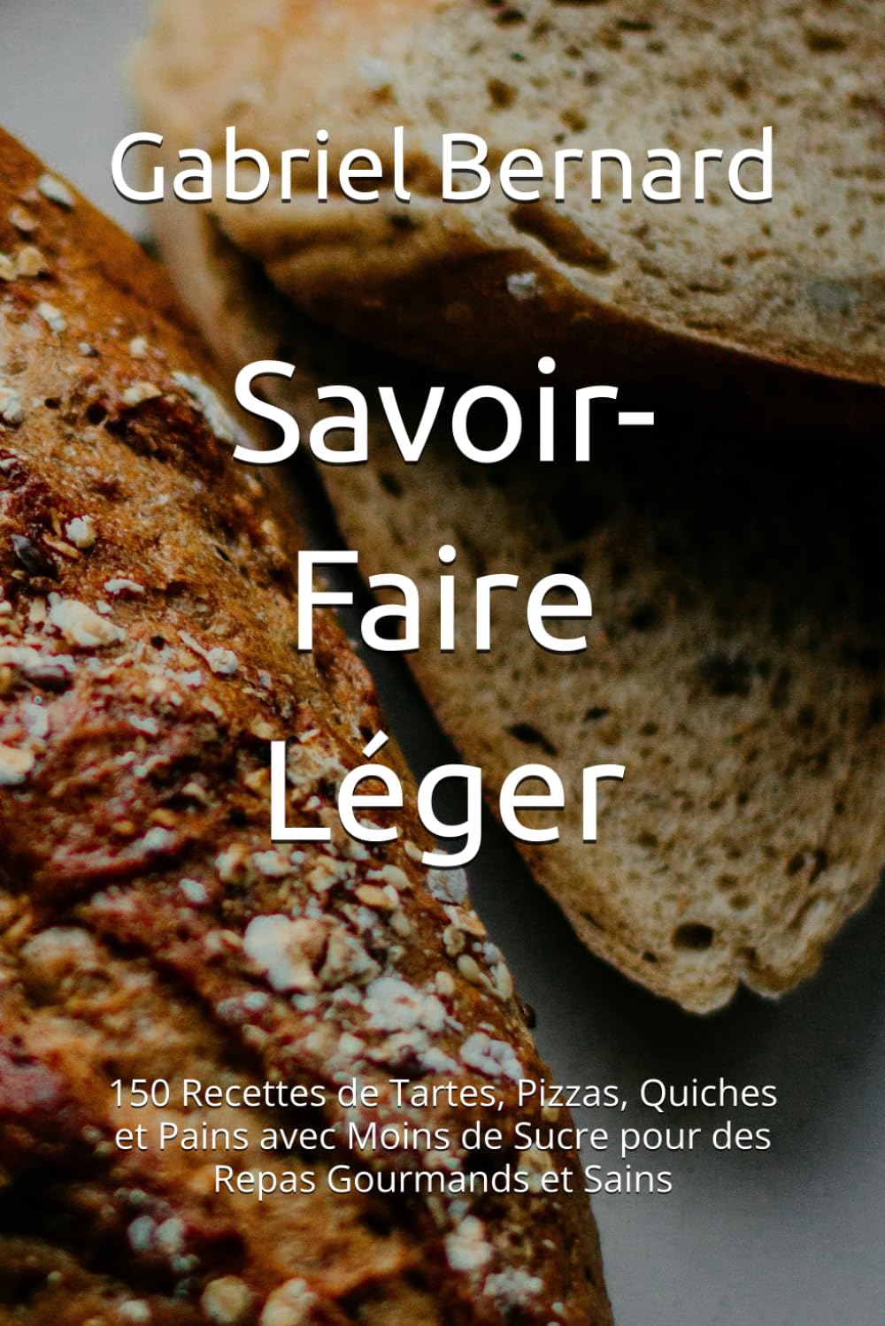 Savoir-Faire Léger: 150 Recettes de Tartes, Pizzas, Quiches et Pains avec Moins de Sucre pour des Repas Gourmands et Sains