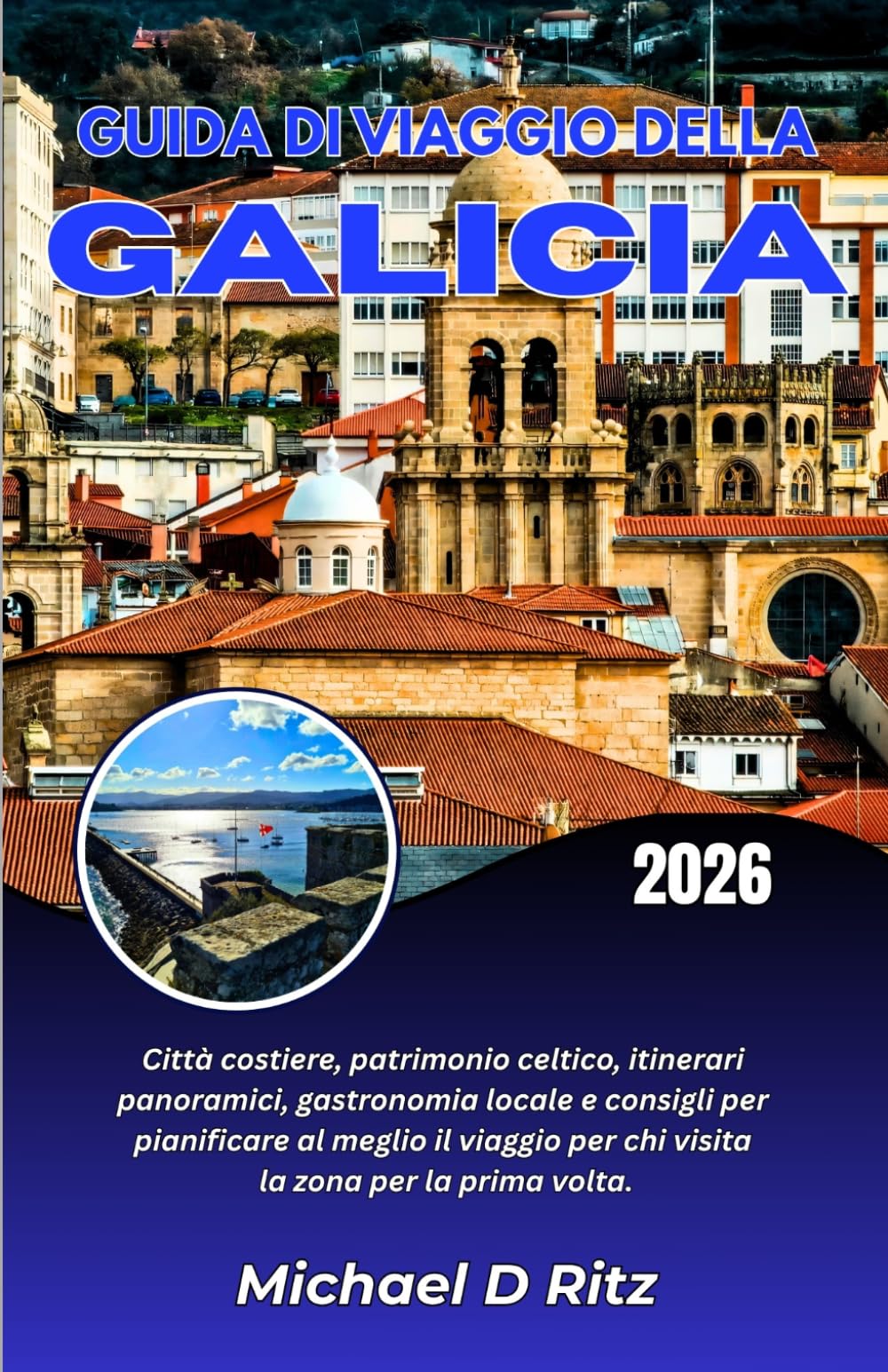 GUIDA DI VIAGGIO DELLA GALICIA 2026: Città costiere, patrimonio celtico, itinerari panoramici, gastronomia locale e consigli per pianificare al meglio ... per chi visita la zona per la prima volta.