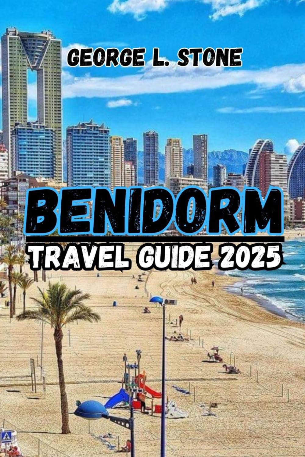 Benidorm Travel Guide 2025: A Guide to Exploring the Top Attractions and Hidden Gems of Spain’s beautiful City