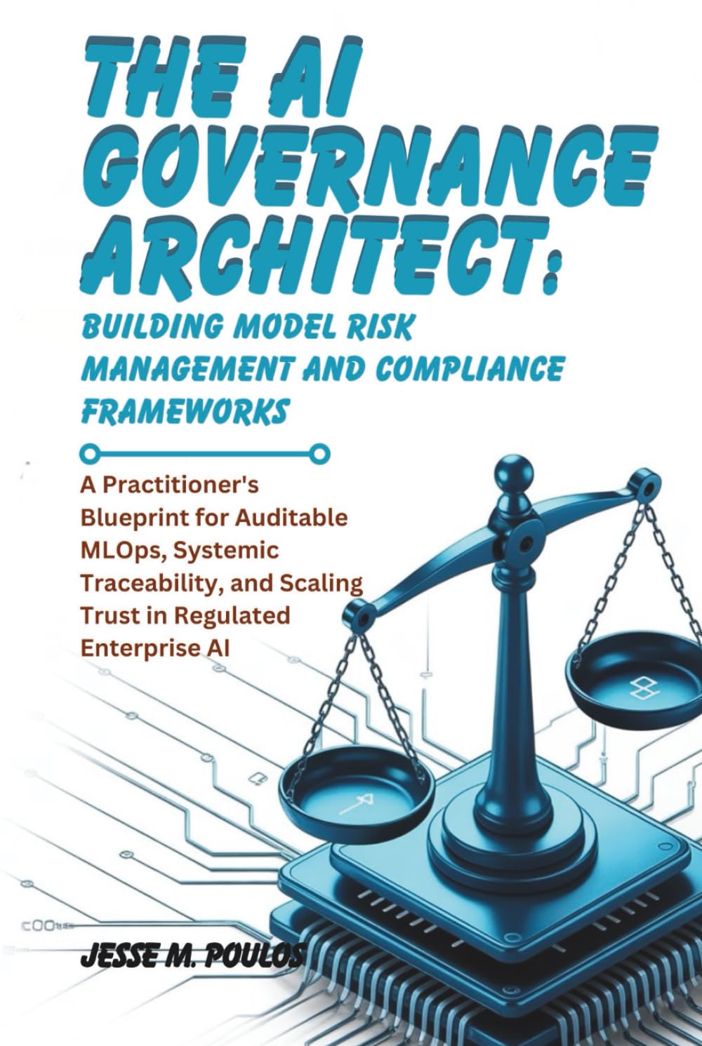 THE AI GOVERNANCE ARCHITECT: BUILDING MODEL RISK MANAGEMENT AND COMPLIANCE FRAMEWORKS: A Practitioner's Blueprint for Auditable MLOps, Systemic Traceability, and Scaling Trust in Regulated Enterprise
