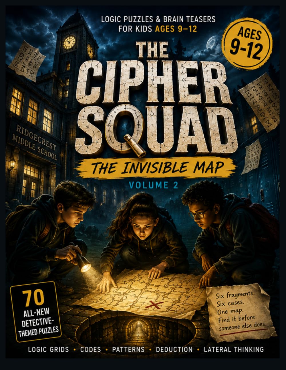 The Cipher Squad and the Invisible Map: Logic Puzzles & Brain Teasers for Kids Ages 9–12: 70 All-New Detective-Themed Puzzles: Logic Grids · Codes · Patterns · Deduction · Lateral Thinking (Volume 2)