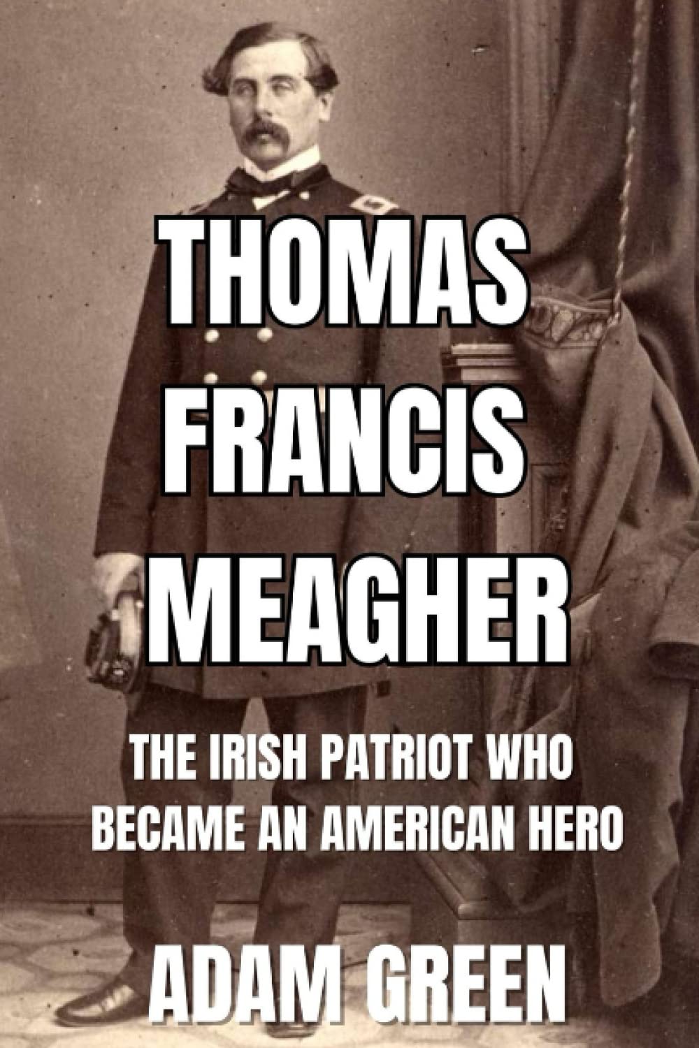 Thomas Francis Meagher: The Irish Patriot Who Became An American Hero
