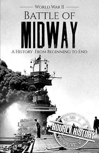 Battle of Midway - World War II A History from Beginning to End (World War 2 Battles)