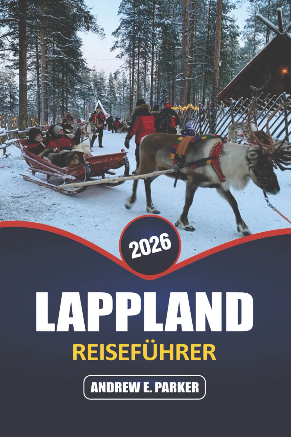 Lappland Reiseführer 2026: Entdecken Sie die Magie der Nordlichter, arktische Abenteuer, die samische Kultur und einzigartige Dörfer in Finnlands Winterwunderland