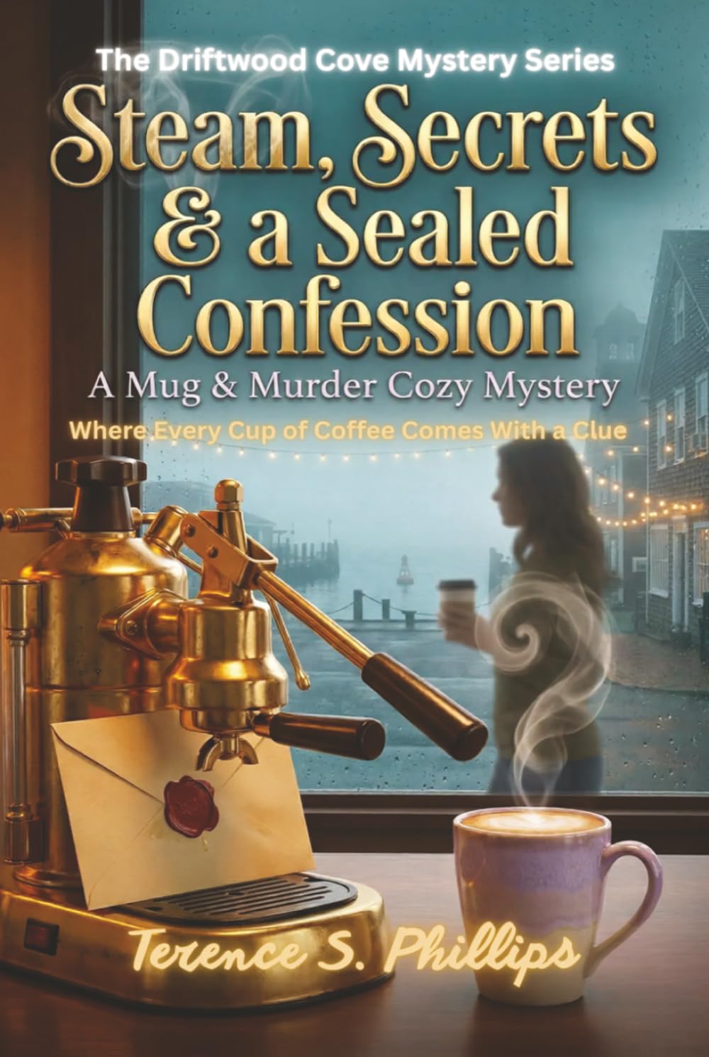 Steam, Secrets & a Sealed Confession - A Mug & Murder Cozy Mystery: The Driftwood Cove Mystery Series — Where Every Cup of Coffee Comes With a Clue