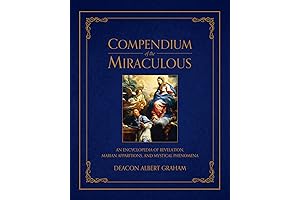 Compendium of the Miraculous: An Encyclopedia of Revelation, Marian Apparitions, and Mystical Phenomena