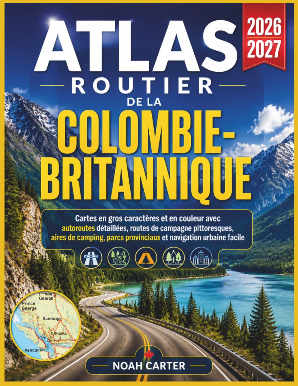 Atlas routier de la Colombie-Britannique 2026-2027: Cartes en gros caractères et en couleur avec autoroutes détaillées, routes de campagne ... navigation urbaine facile (Road Trip Ready)