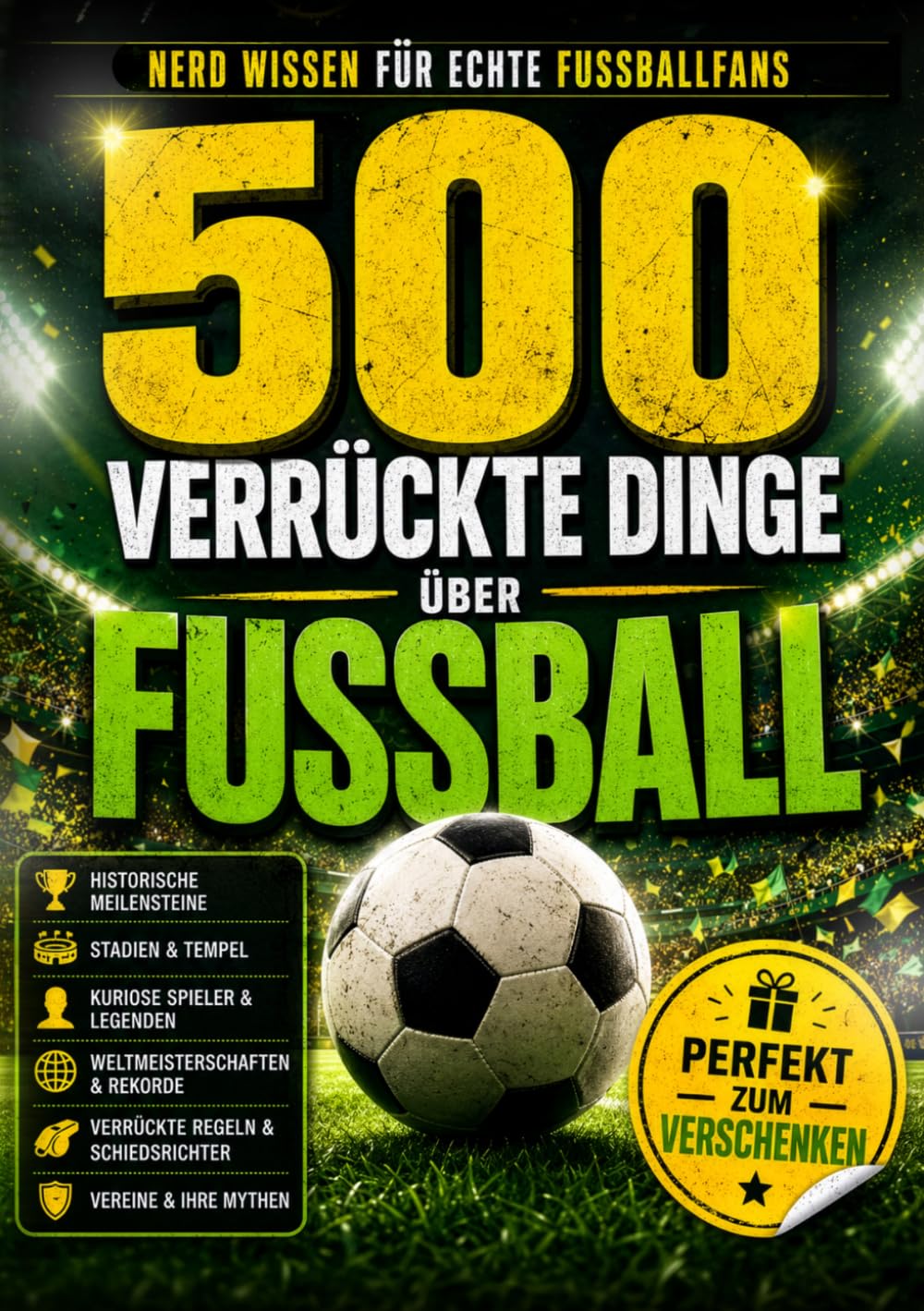 500 verrückte Dinge über Fußball: Nerd Wissen für echte Fußballfans - Perfekt zum verschenken