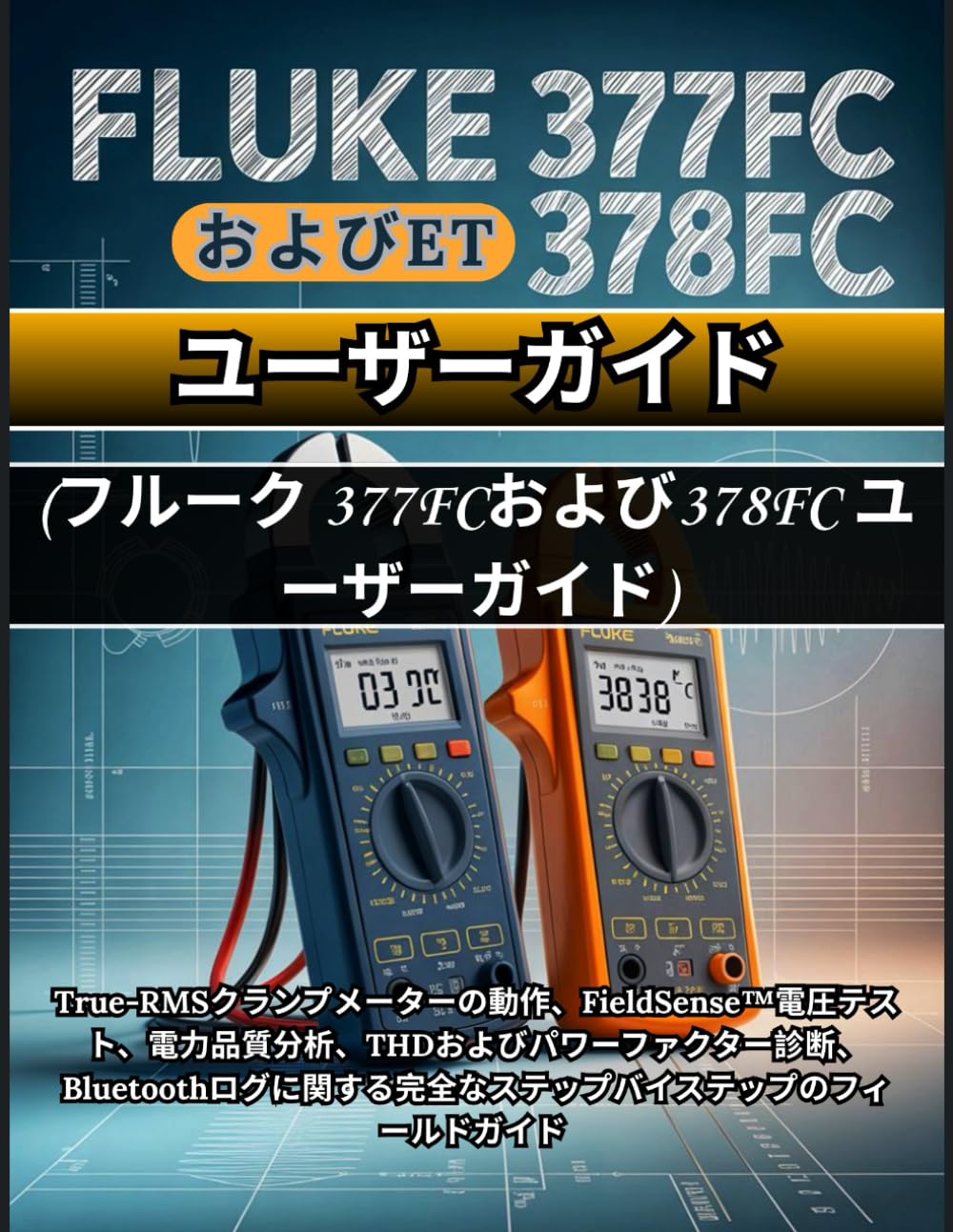 FLUKE 377FCおよび378FC ユーザーガイド (フルーク 377FCおよび378FC ユーザーガイド): True-RMSクランプメーターの動作、FieldSense™電圧テスト、電力 品質分析、THDおよびパワーファクター診断、Bluetoothログに関す る完全なステップバイステップのフィールドガイド