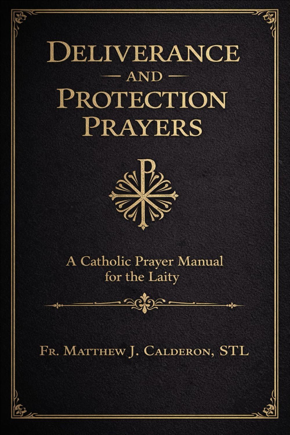 Deliverance and Protection Prayers: A Catholic Prayer Manual for the Laity in Times of Spiritual Distress