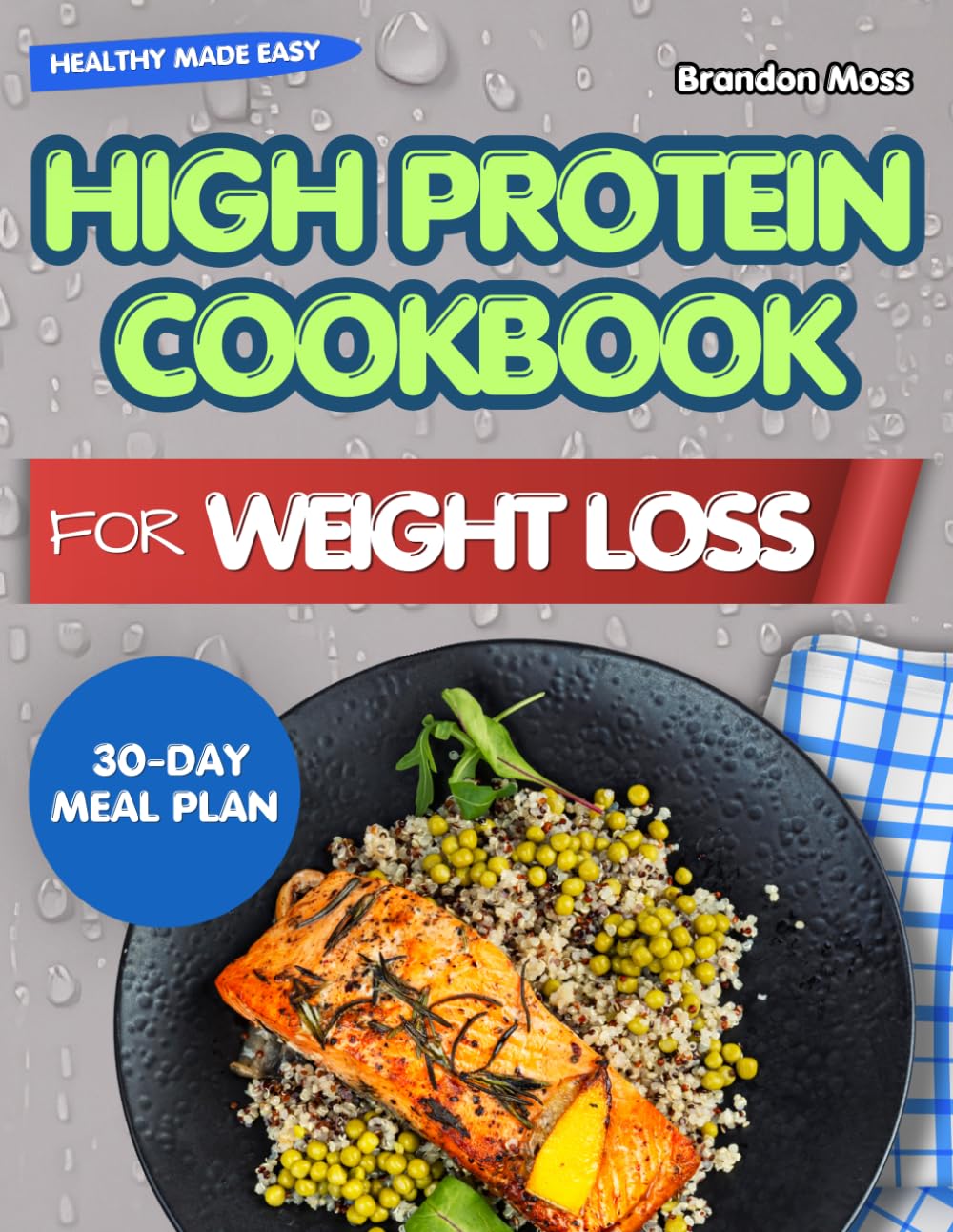 HIGH PROTEIN COOKBOOK FOR WEIGHT LOSS: 120 Delicious and Easy High-Protein Recipes to Burn Fat, Build Lean Muscle, and Stay Full Longer