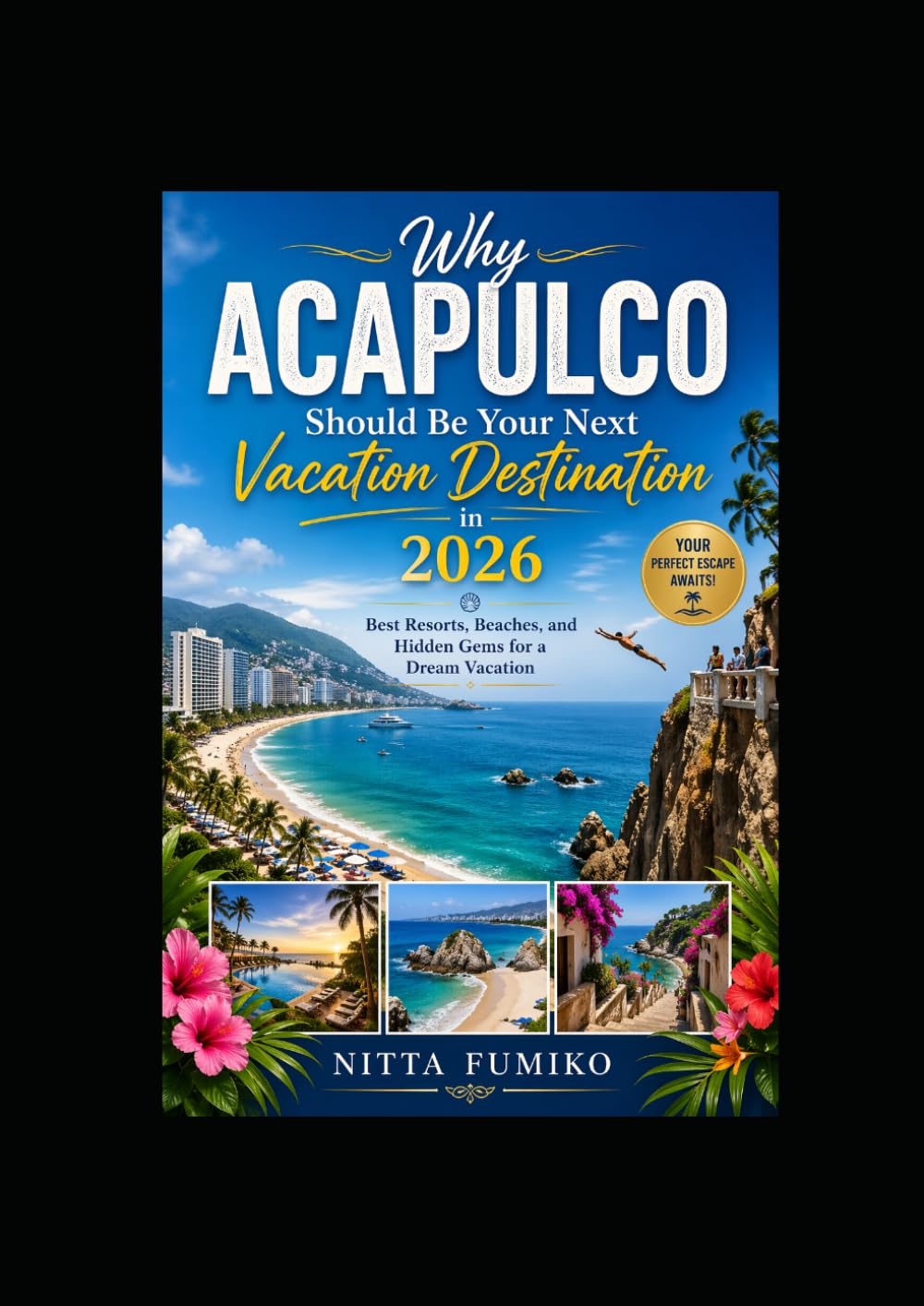Why Acapulco Should Be Your Next Vacation Destination in 2026: Best Resorts, Beaches, and Hidden Gems for a Dream Vacation