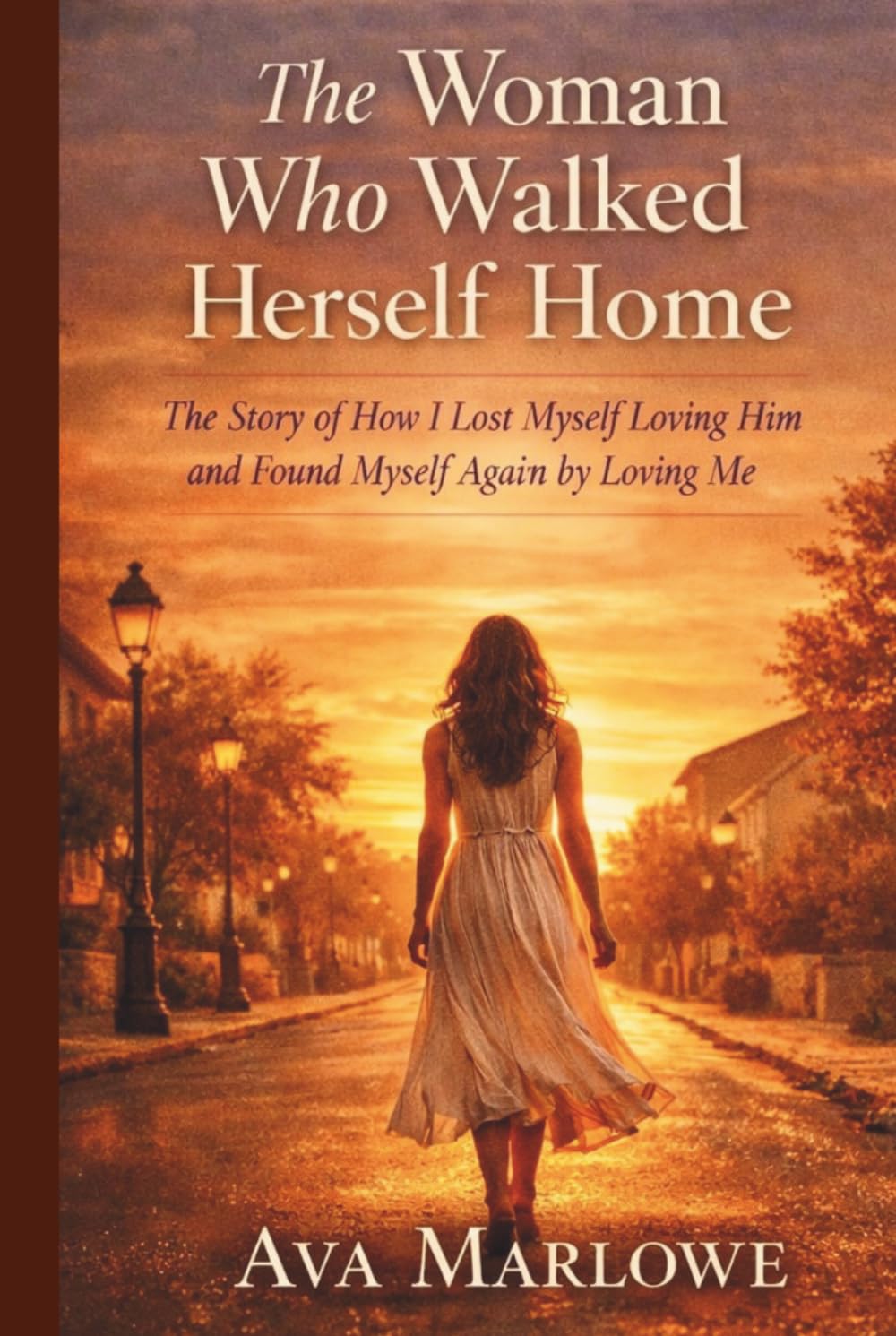 The Woman Who Walked Herself Home: The Story Of How I Lost Myself Loving Him And Found Myself Again By Loving Me