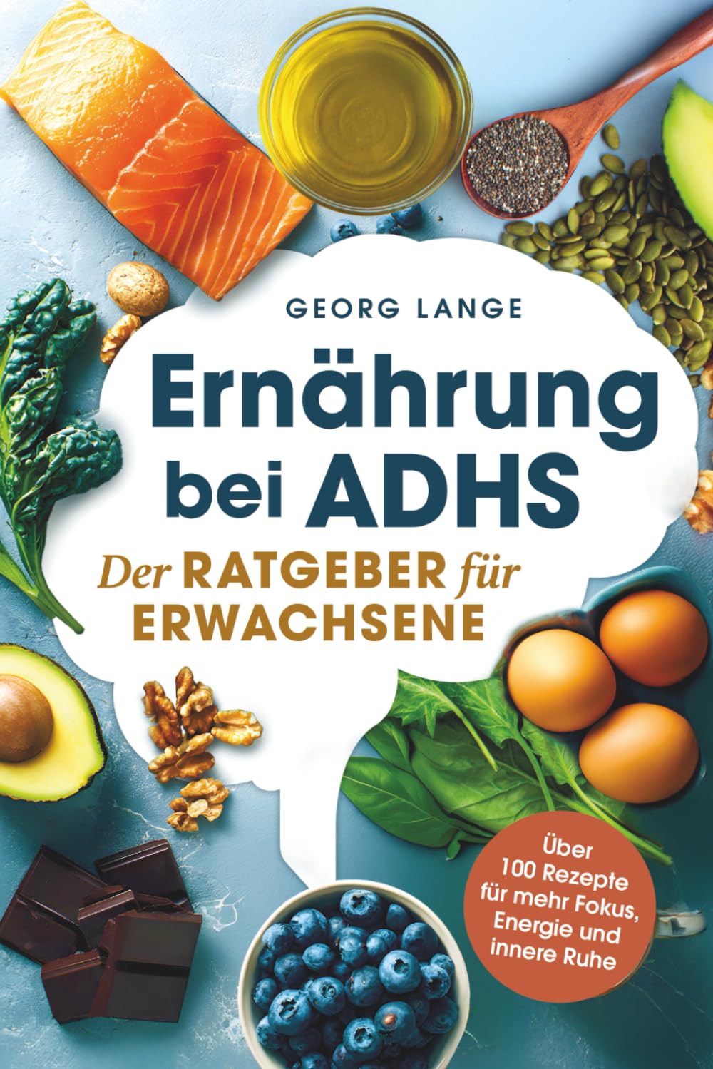 Ernährung bei ADHS - Der Ratgeber für Erwachsene - Über 100 Rezepte für mehr Fokus, Energie und innere Ruhe