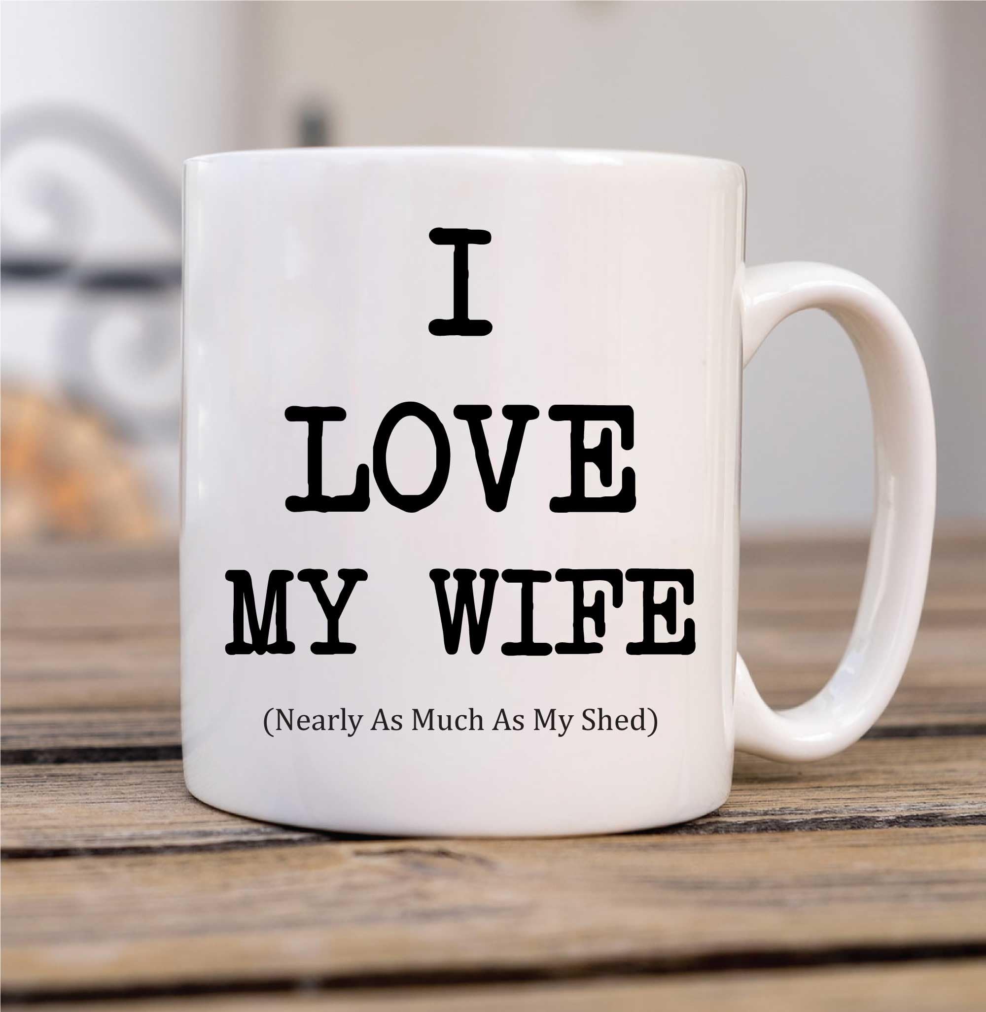 I Love My Wife Nearly As Much As My Shed Mug - Novelty Mug - White Mug - 10oz Mug