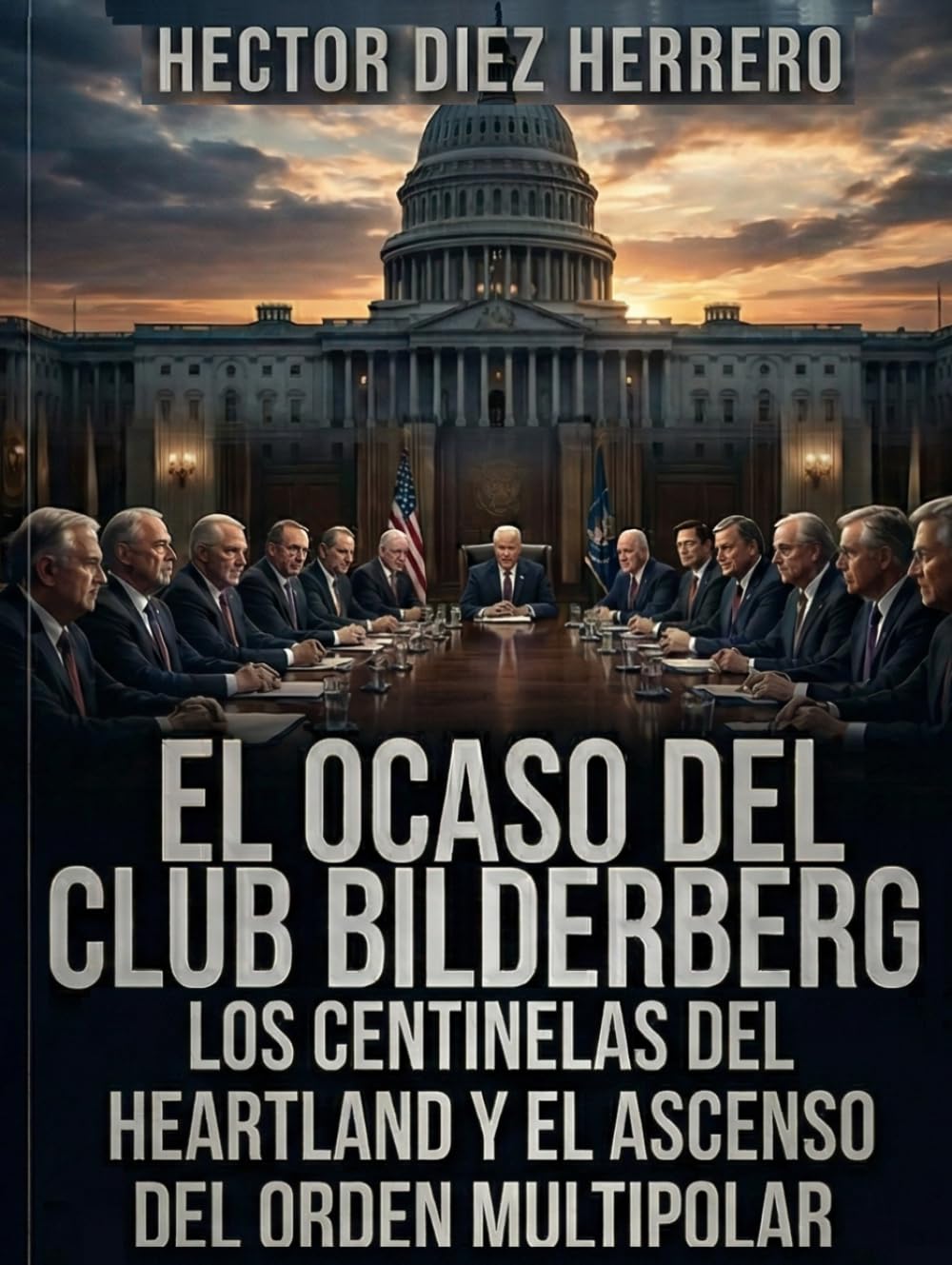 EL OCASO DEL CLUB BILDERBERG: LOS CENTINELAS DEL HEARTLAND Y EL ASCENSO DEL ORDEN MULTIPOLAR