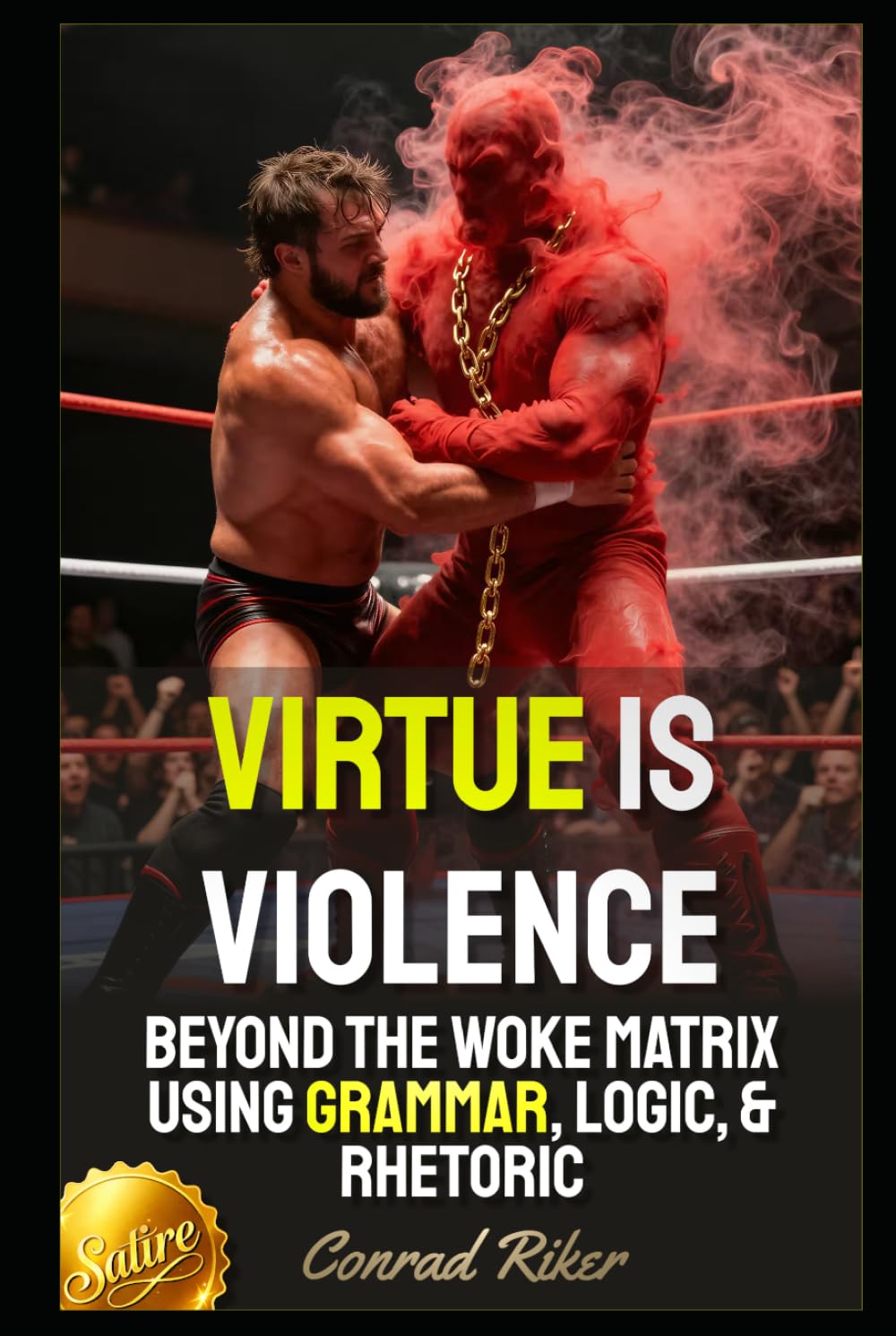 Virtue Is Violence: Beyond The Woke Matrix Using Grammar, Logic, & Rhetoric (Redpilled Progressive (satire))