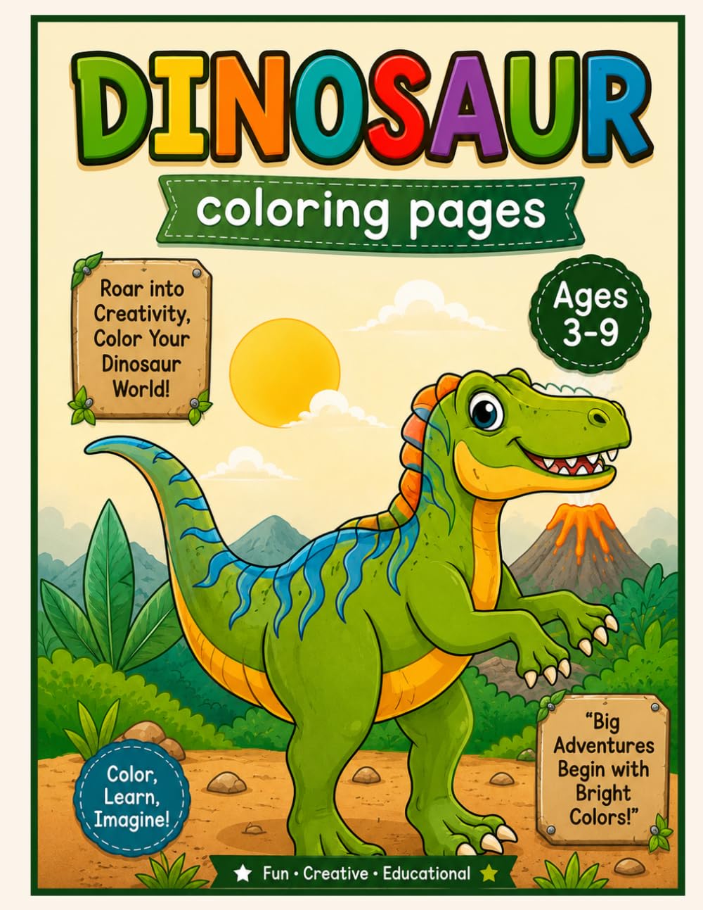 Dinosaur Coloring Pages for Kids Ages 3-9 Fun, Creative & Educational Dinosaur Activity Book: Cute Dinosaurs, Easy Coloring Pages, Big Fun Adventures for Boys & Girls