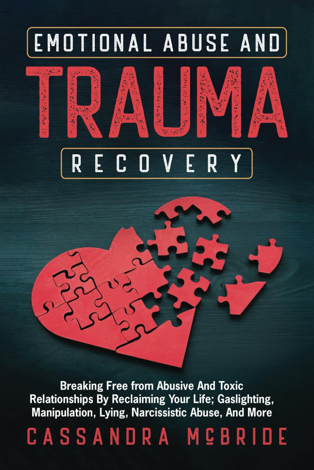 Emotional Abuse and Trauma Recovery: Breaking Free from Abusive and Toxic Relationships by Reclaiming Your Life; Gaslighting, Manipulation, Lying, ... and More (Better Relationships, Better Life)
