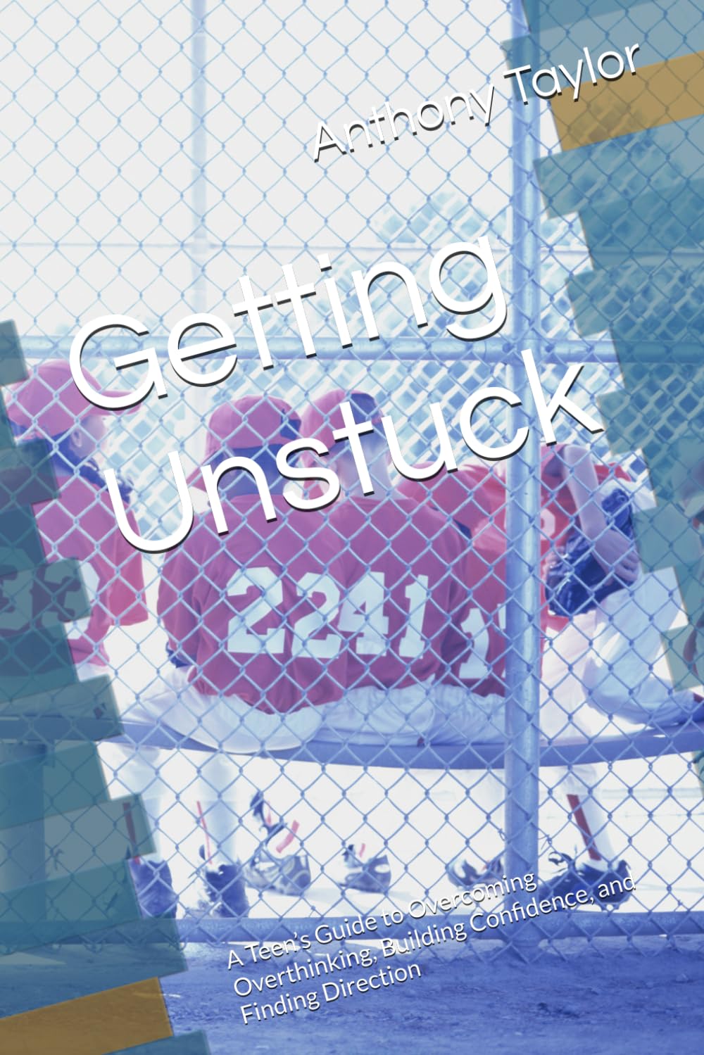 Getting Unstuck: A Teen’s Guide to Overcoming Overthinking, Building Confidence, and Finding Direction