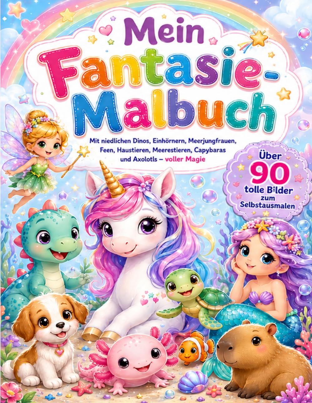 Mein Fantasie-Malbuch: Mit niedlichen Dinos, Einhörnern, Meerjungfrauen, Feen, Haustieren, Meerestieren, Capybaras und Axolotls - voller Magie