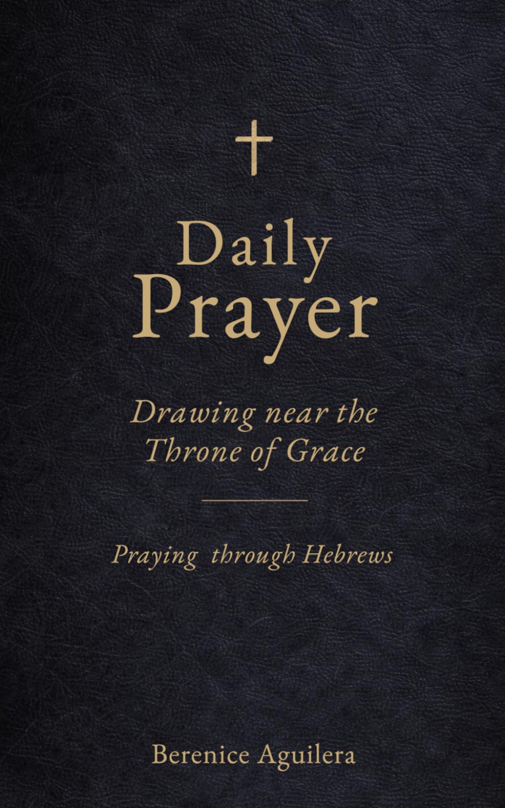 Daily Prayer: Drawing Near the Throne of Grace: (Praying through Hebrews) (Book of prayers with Scriptures)