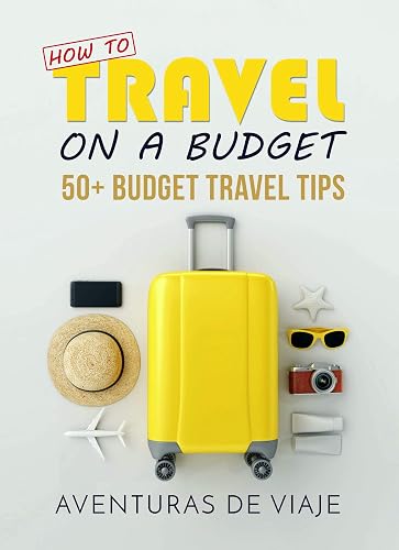 How To Travel On A Budget: 50+ Budget Travel Tips