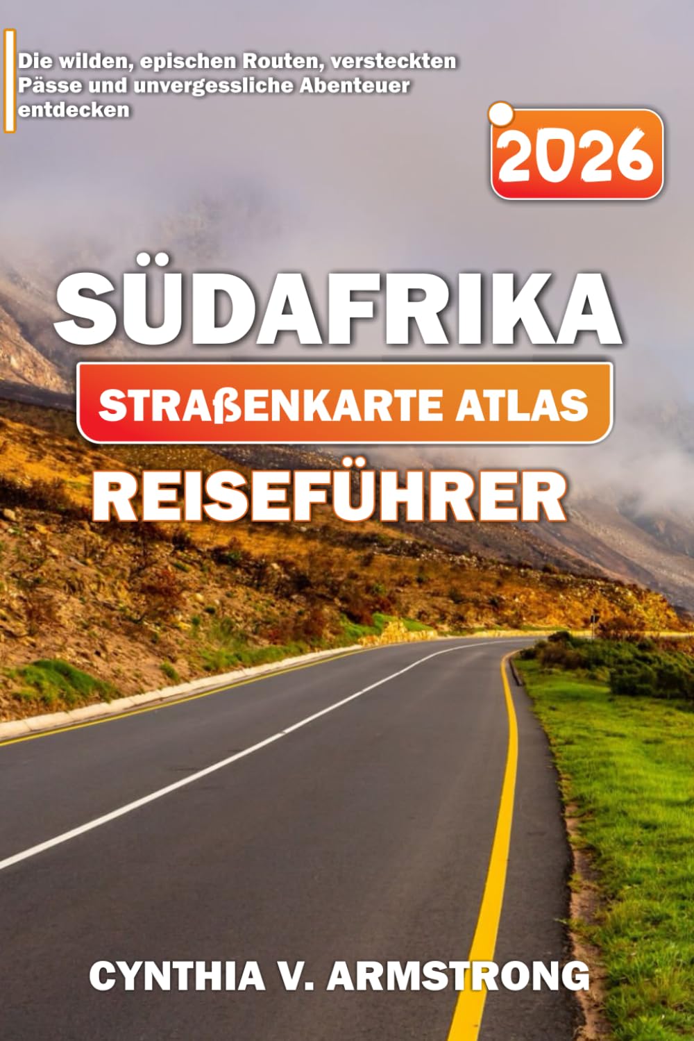 SÜDAFRIKA STRAßENKARTE ATLAS REISEFÜHRER 2026: Die wilden, epischen Routen, versteckten Pässe und unvergessliche Abenteuer entdecken