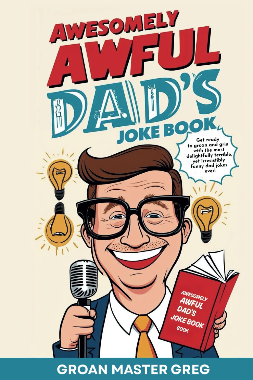 Awesomely Awful Dad’s Joke Book: Get ready to groan and grin with the most delightfully terrible, yet irresistibly funny dad jokes ever!