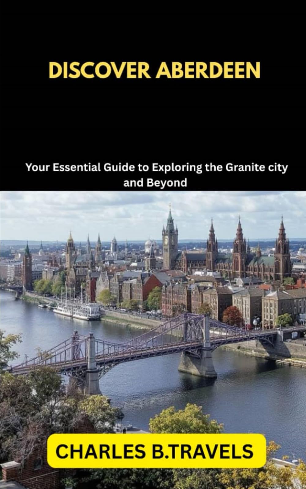 DISCOVER ABERDEEN: Your Essential Guide to Exploring the Granite city and Beyond: 64 (complete united kingdom travel guides for all cities)