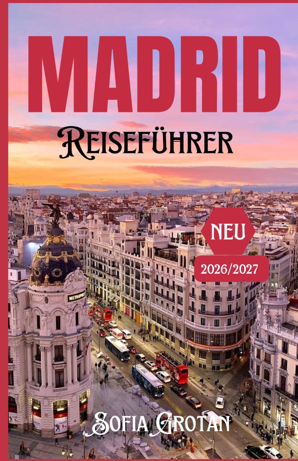 Madrid Reiseführer 2026/2027: Der ultimative Insider-Guide für Spaniens pulsierende Hauptstadt, versteckte Juwelen, Kulinarik, Kultur und unvergessliche Abenteuer