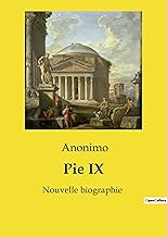 Pie IX: Nouvelle biographie, suivie de la Relation du siège de Rome en 1849. (French Edition)