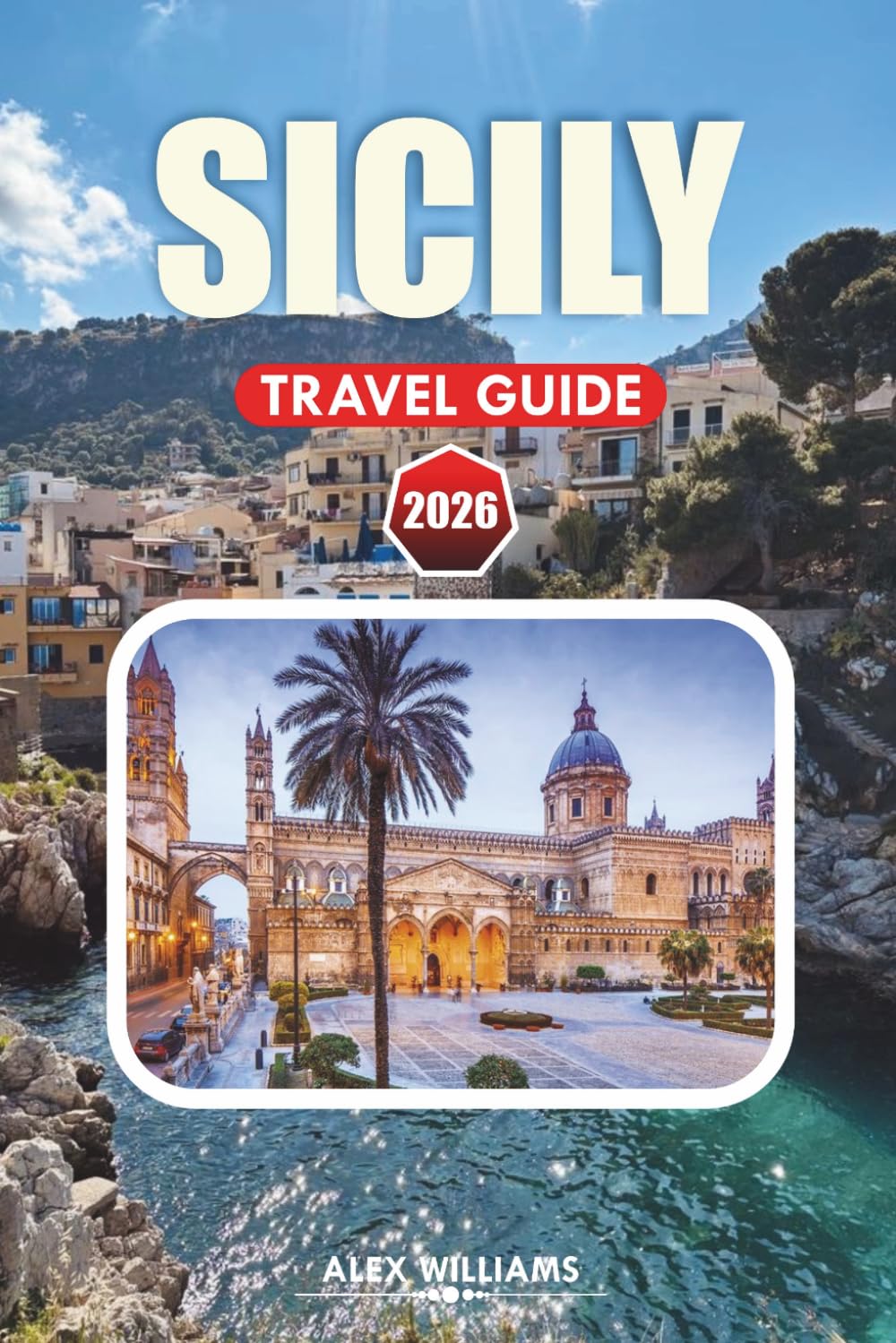 SICILY TRAVEL GUIDE 2026: Top Attractions, What to See, Where to Eat, Cultural Highlights & 1–7 Day Travel Plans