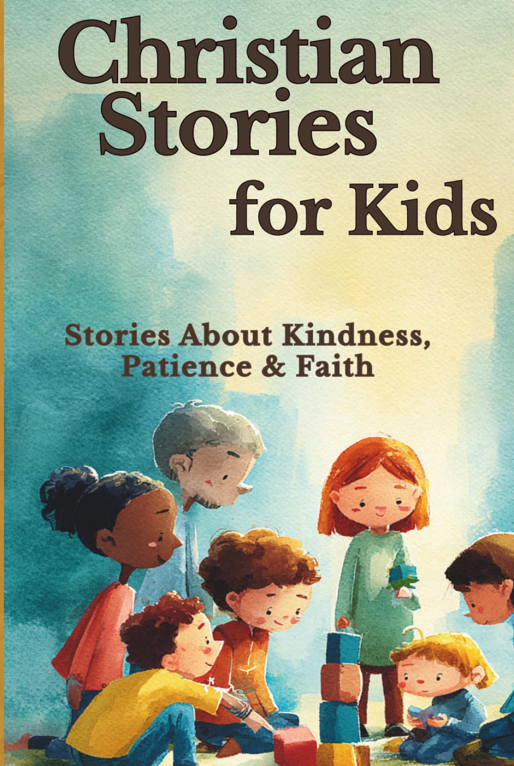 Christian Values Stories for Kids: Stories Inspired by Biblical Values That Teach Kindness, Honesty, Patience, and Faith (Faith & Feelings Stories for Kids)