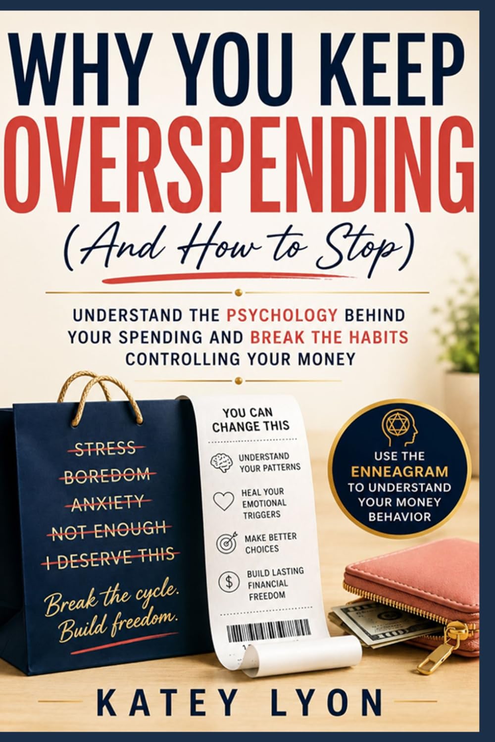 Why You Keep Overspending (And How to Stop): Understand the Psychology Behind Your Spending and Break the Habits Controlling Your Money