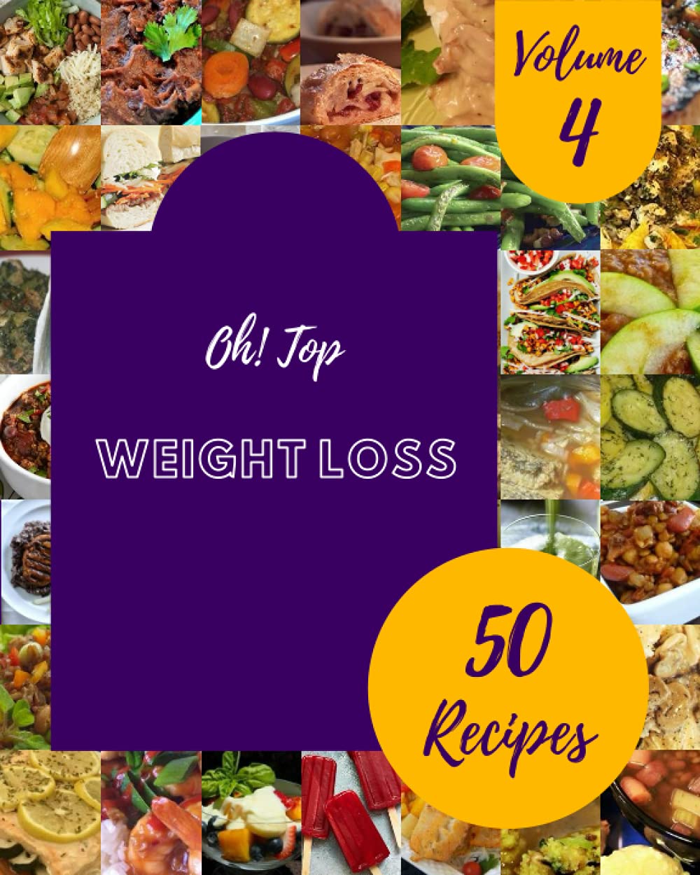 Oh! Top 50 Weight Loss Recipes Volume 4: Everything You Need in One Weight Loss Cookbook!