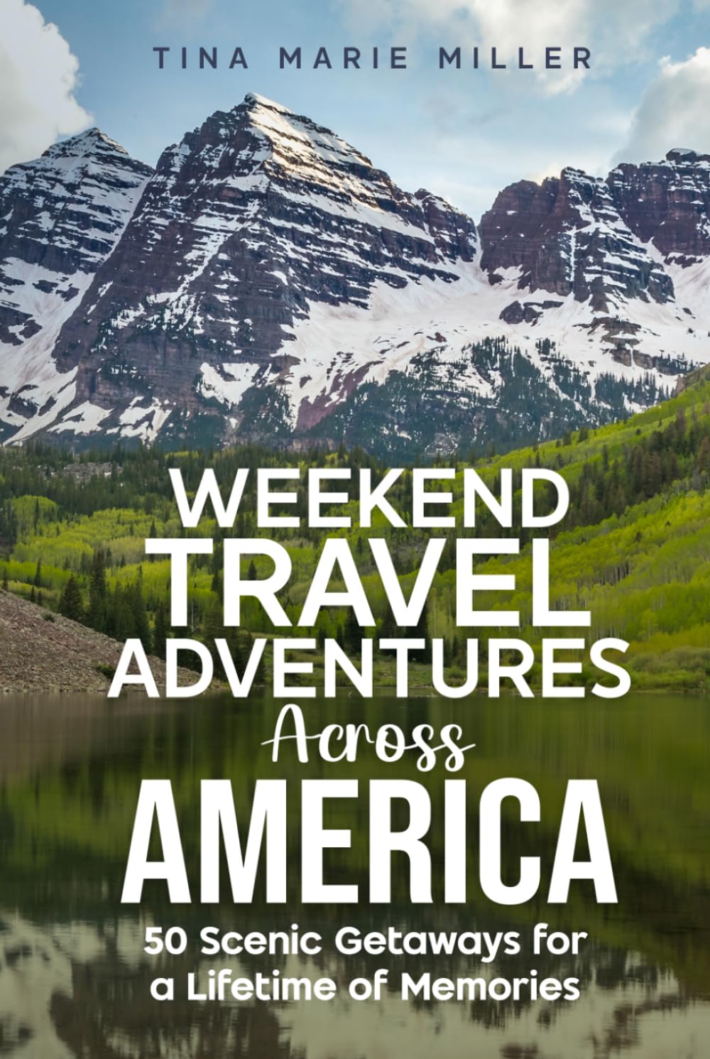 Weekend Travel Adventures Across America: 50 Scenic Getaways for a Lifetime of Memories
