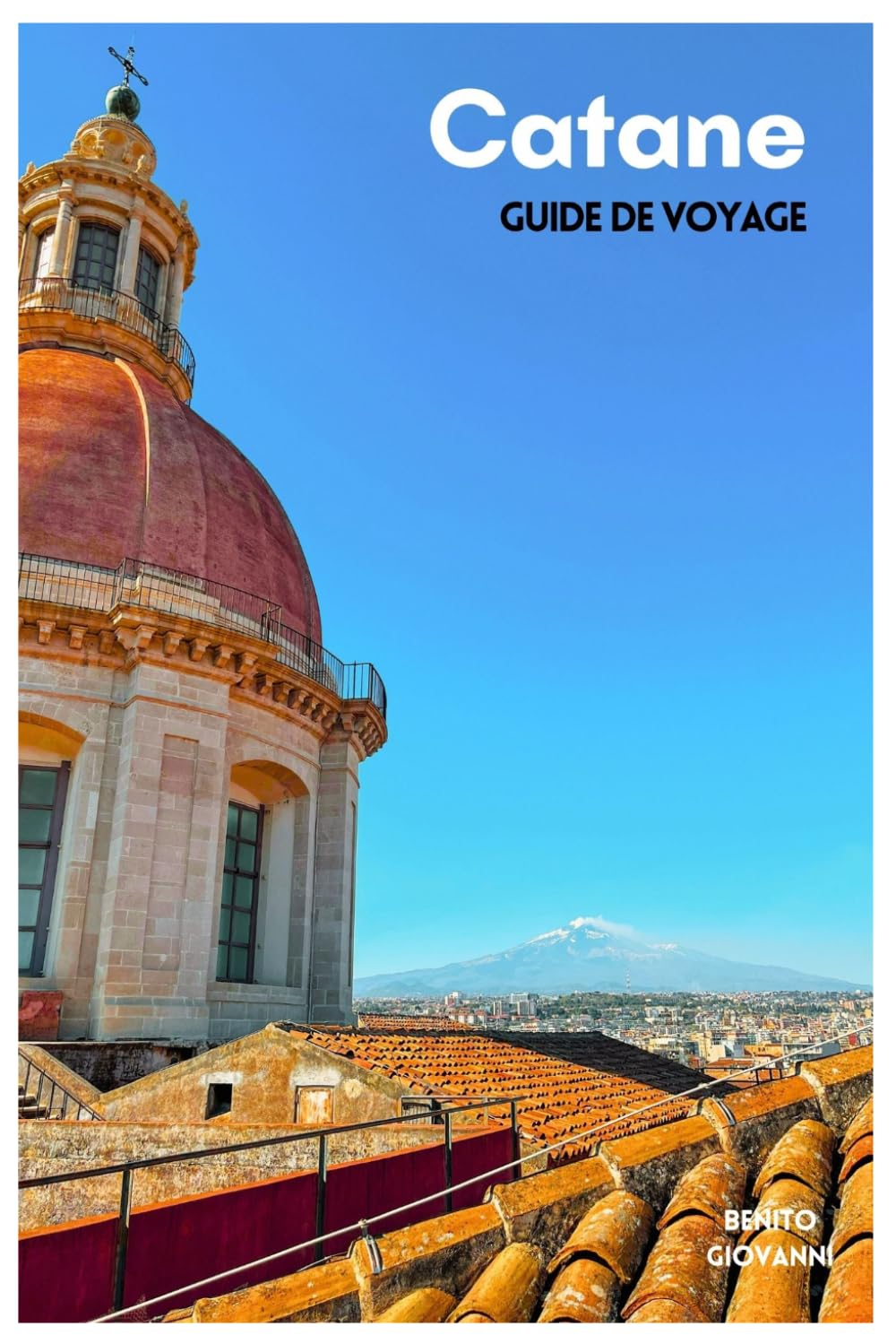 Catane Guide de Voyage: Attractions, excursions à l'Etna, plages, gastronomie locale, itinéraires et excursions à la journée en Sicile