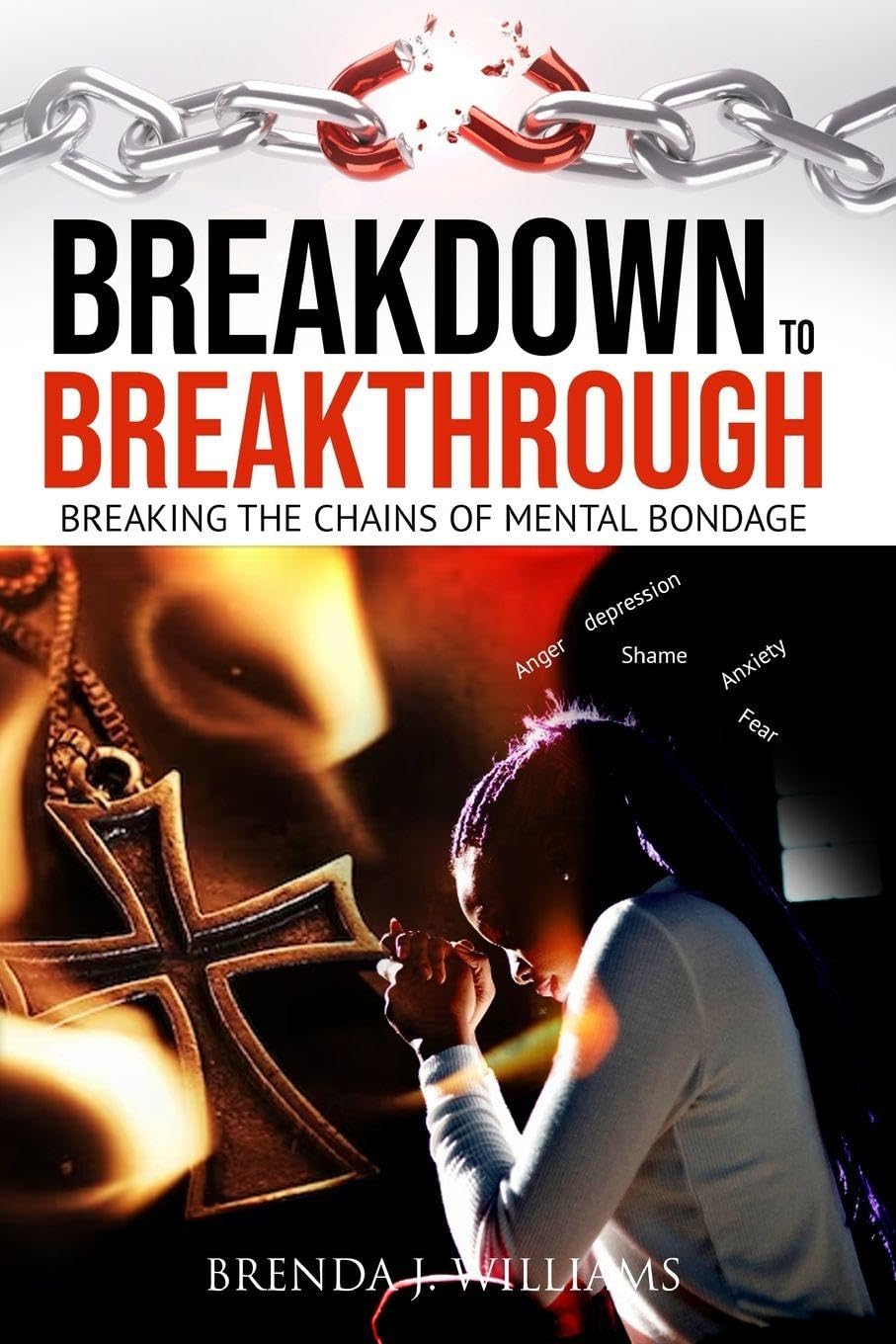 Breakdown to Breakthrough: Breaking the Bondage of Mental Illness