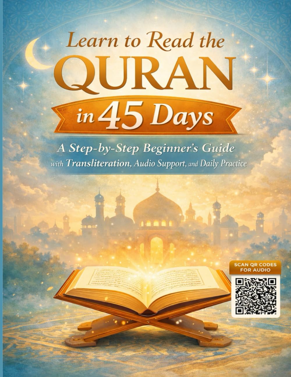 Learn to Read the Quran in 45 Days: A Step-by-Step Beginner’s Guide with Transliteration, Audio Support, and Daily Practice