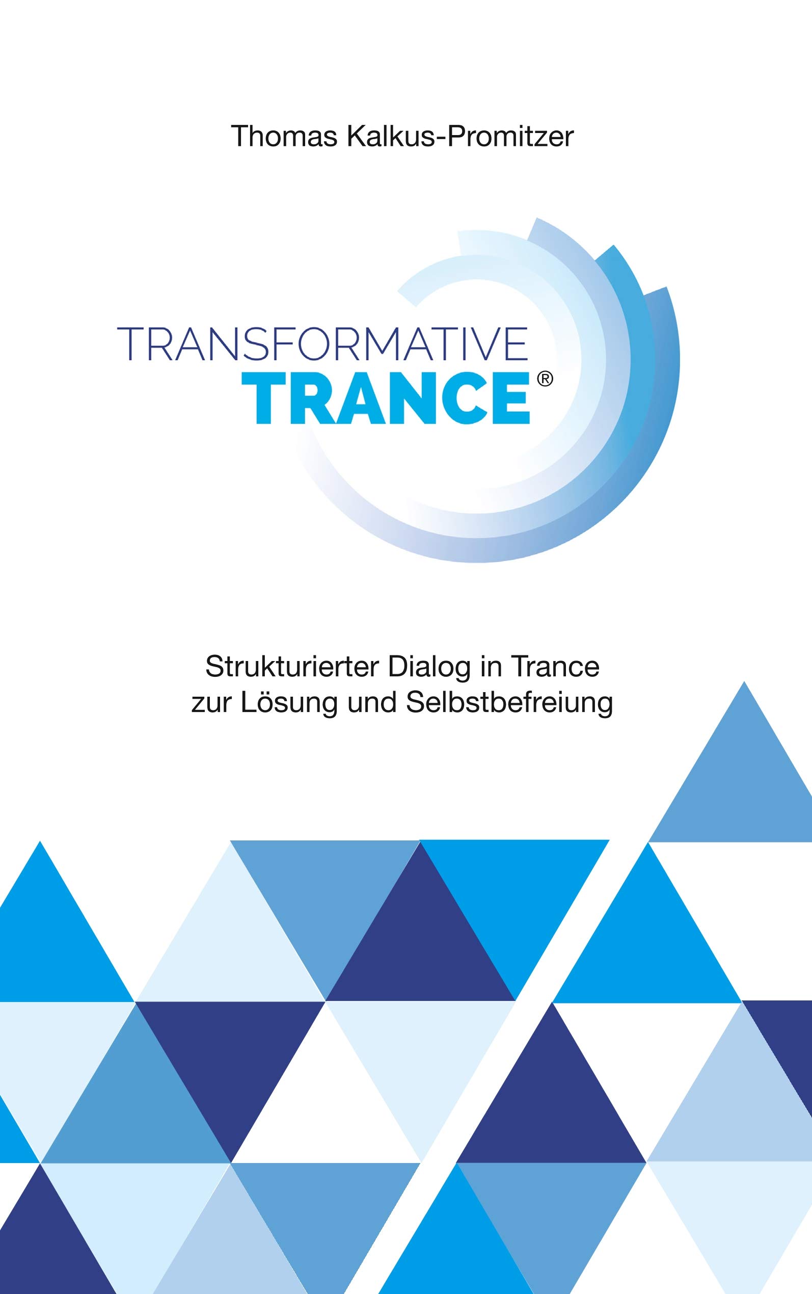 Transformative Trance®: Strukturierter Dialog in Trance zur Lösung und Selbstbefreiung (German Edition)