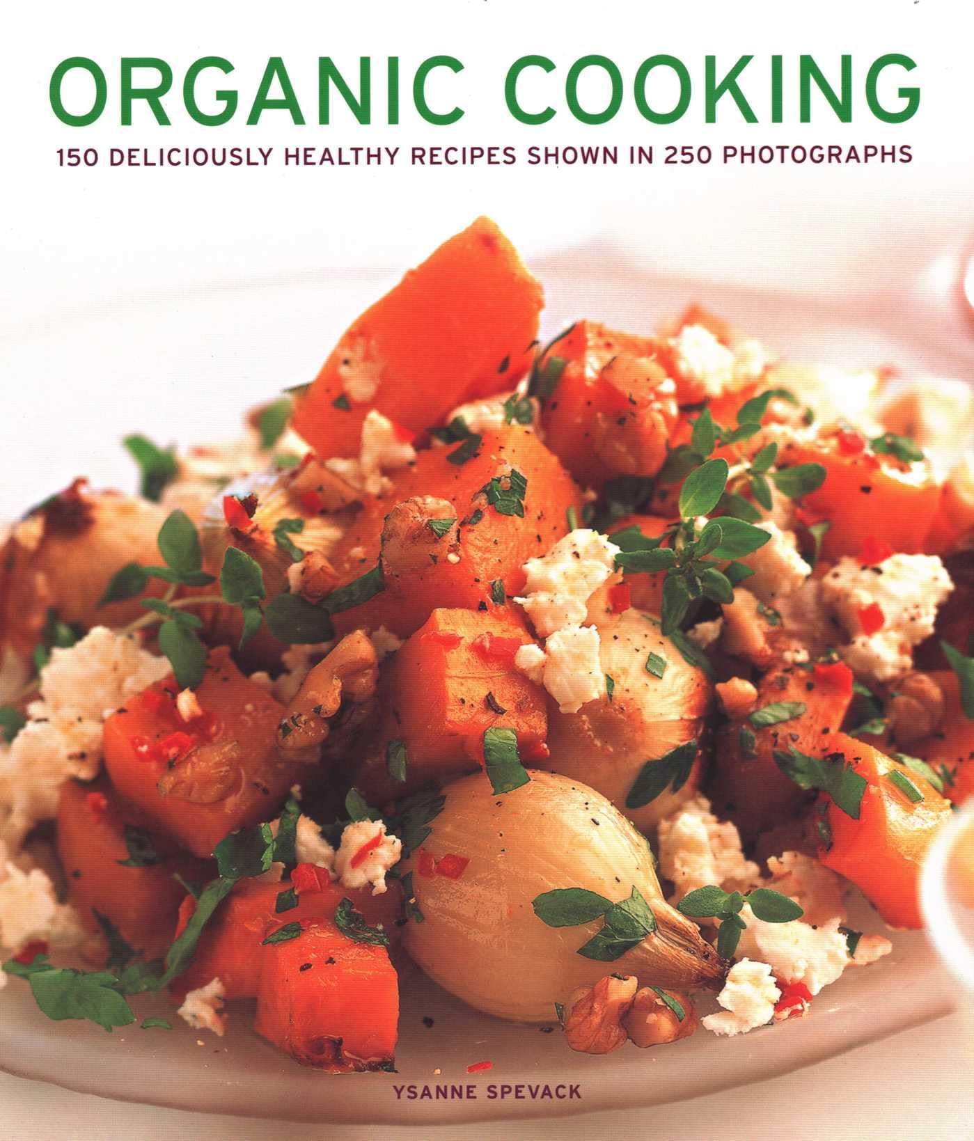 Organic Cooking: 150 deliciously healthy recipes shown in 250 photographs