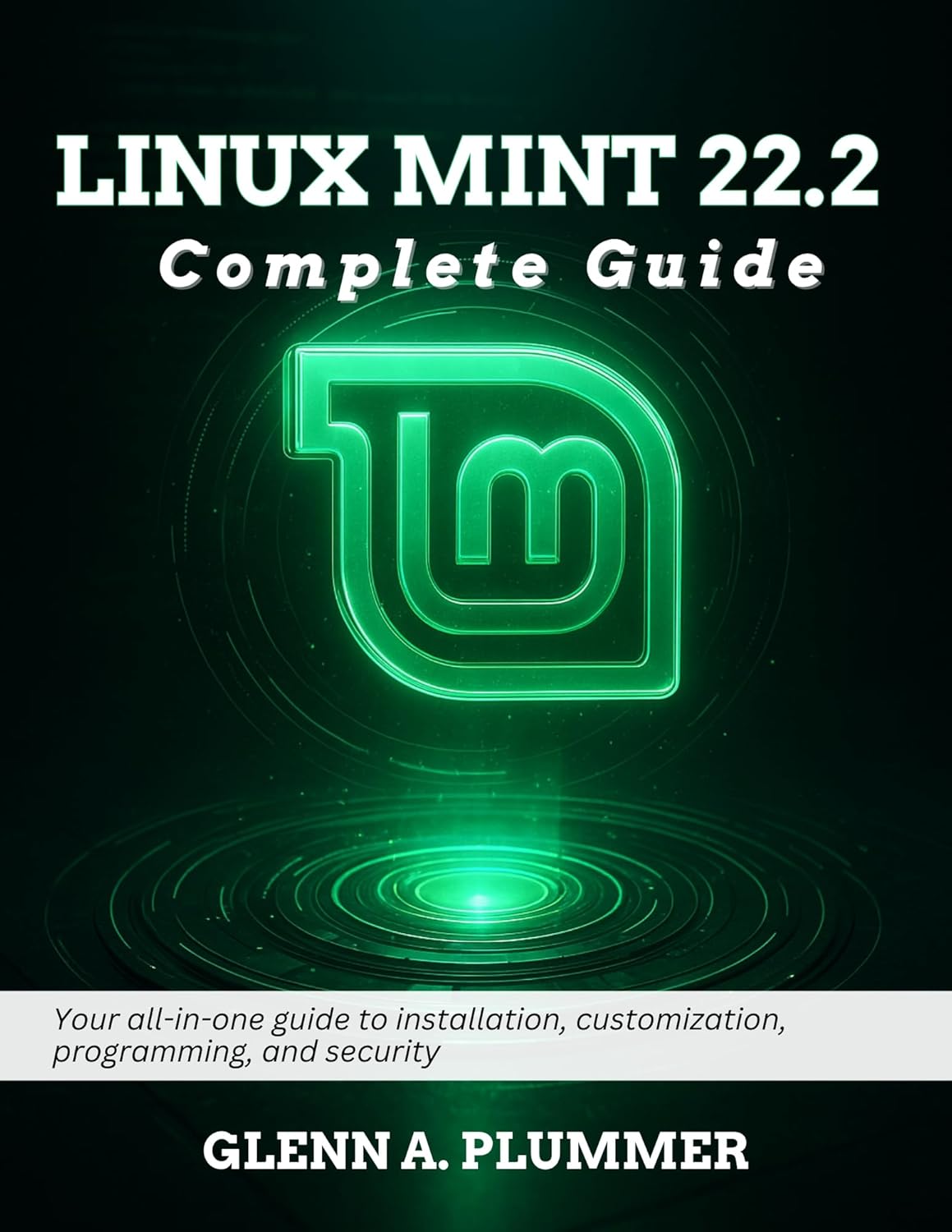 Linux Mint 22.2 Complete Guide: Your all-in-one guide to installation, customization, programming, and security (Beginner Today, Professional Tomorrow in Tech)      Kindle Edition