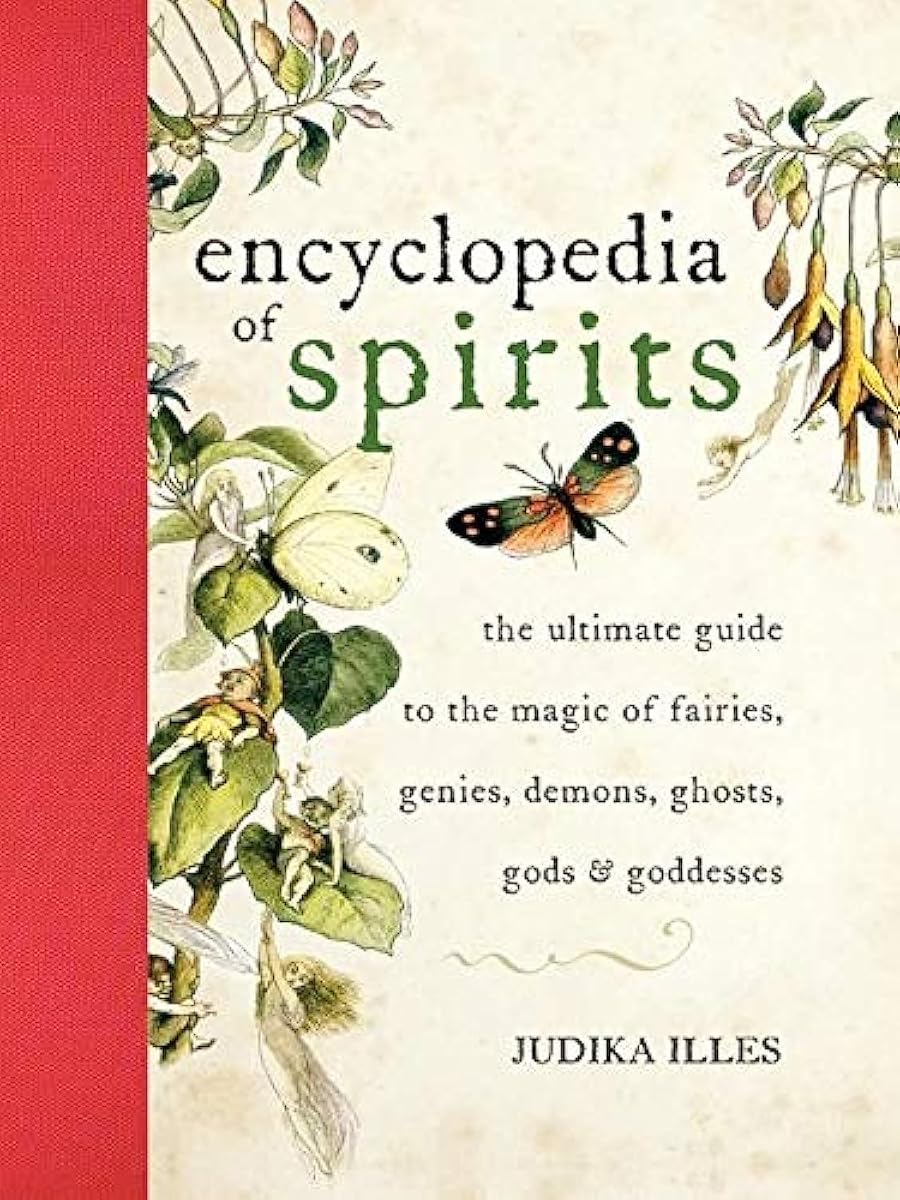 Encyclopedia of Spirits: The Ultimate Guide to the Magic of Fairies, Genies, Demons, Ghosts, Gods & Goddesses – A Comprehensive Reference for Witchcraft, Folklore, and Spirituality