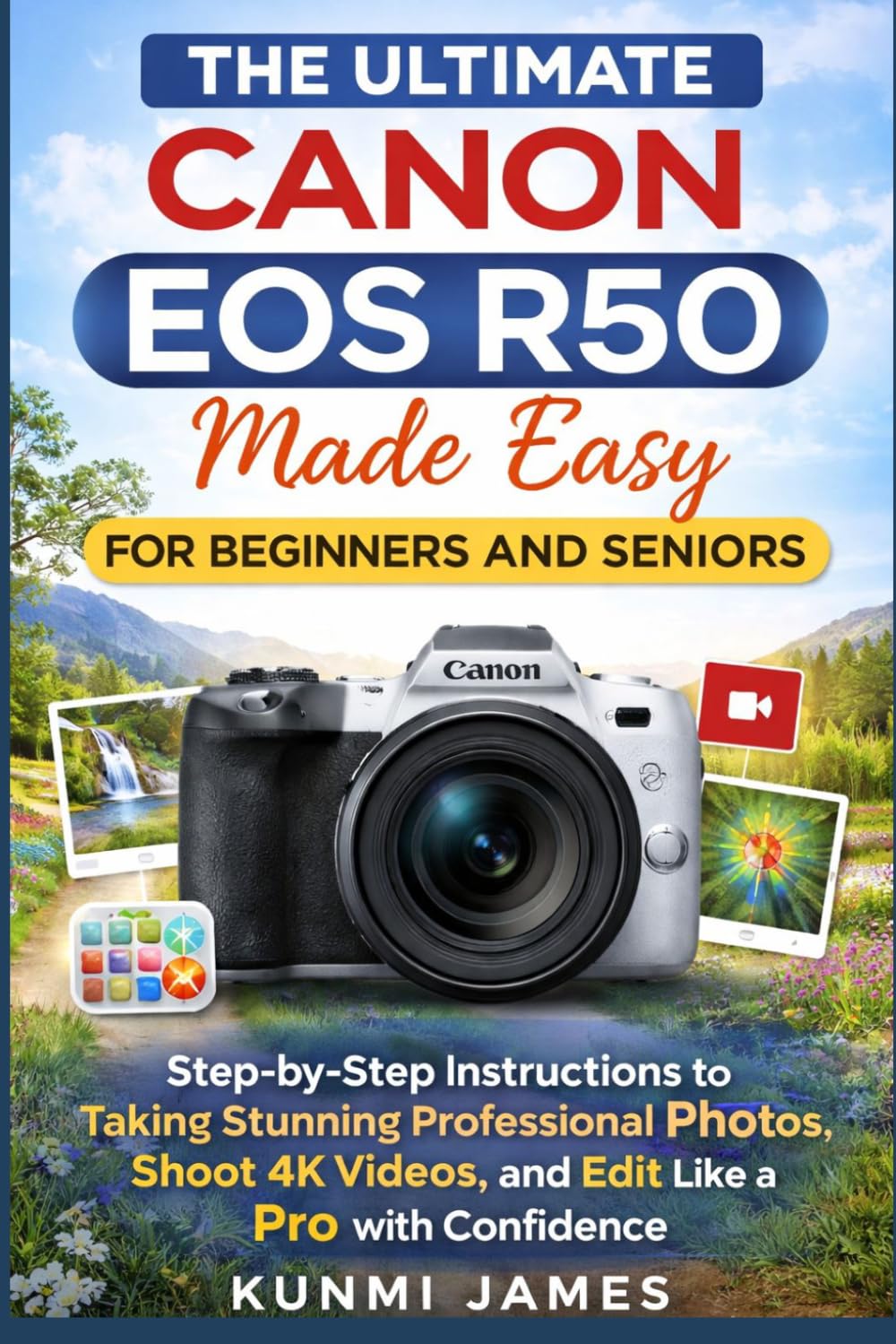 The Ultimate CANON EOS R50 Made Easy for Beginners and Seniors.: Step-by-Step Instructions to Set Up Your Camera, Capture Stunning Professional ... and Videography Manual Made Simple for Users)