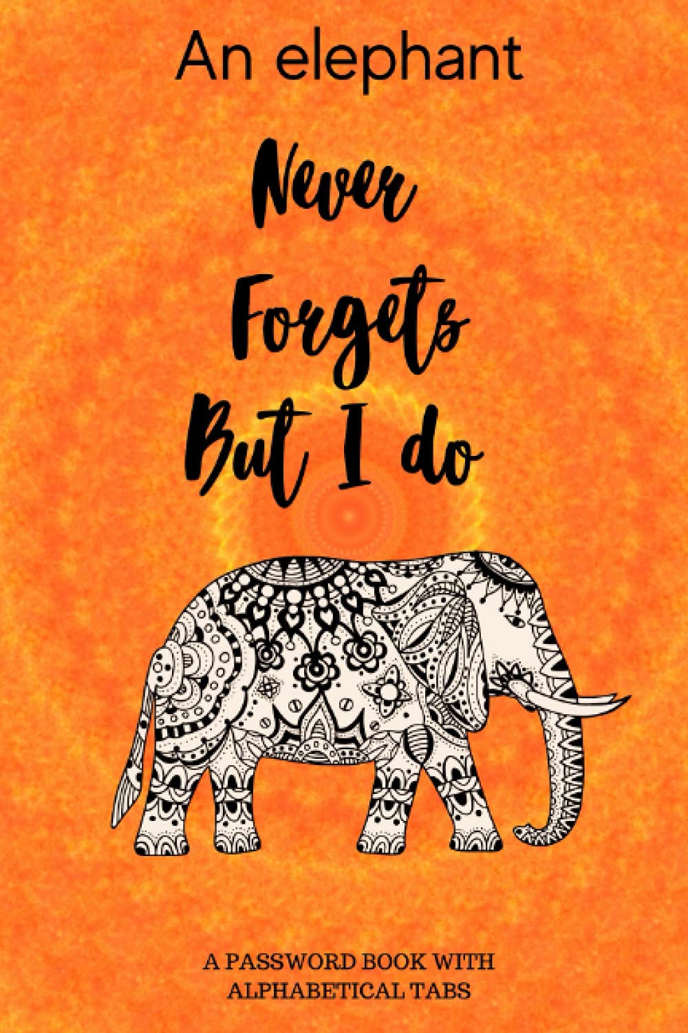 An elephant never forgets but i do: Password book with alphabetical tabs, | Never Forget Your Passwords Again!